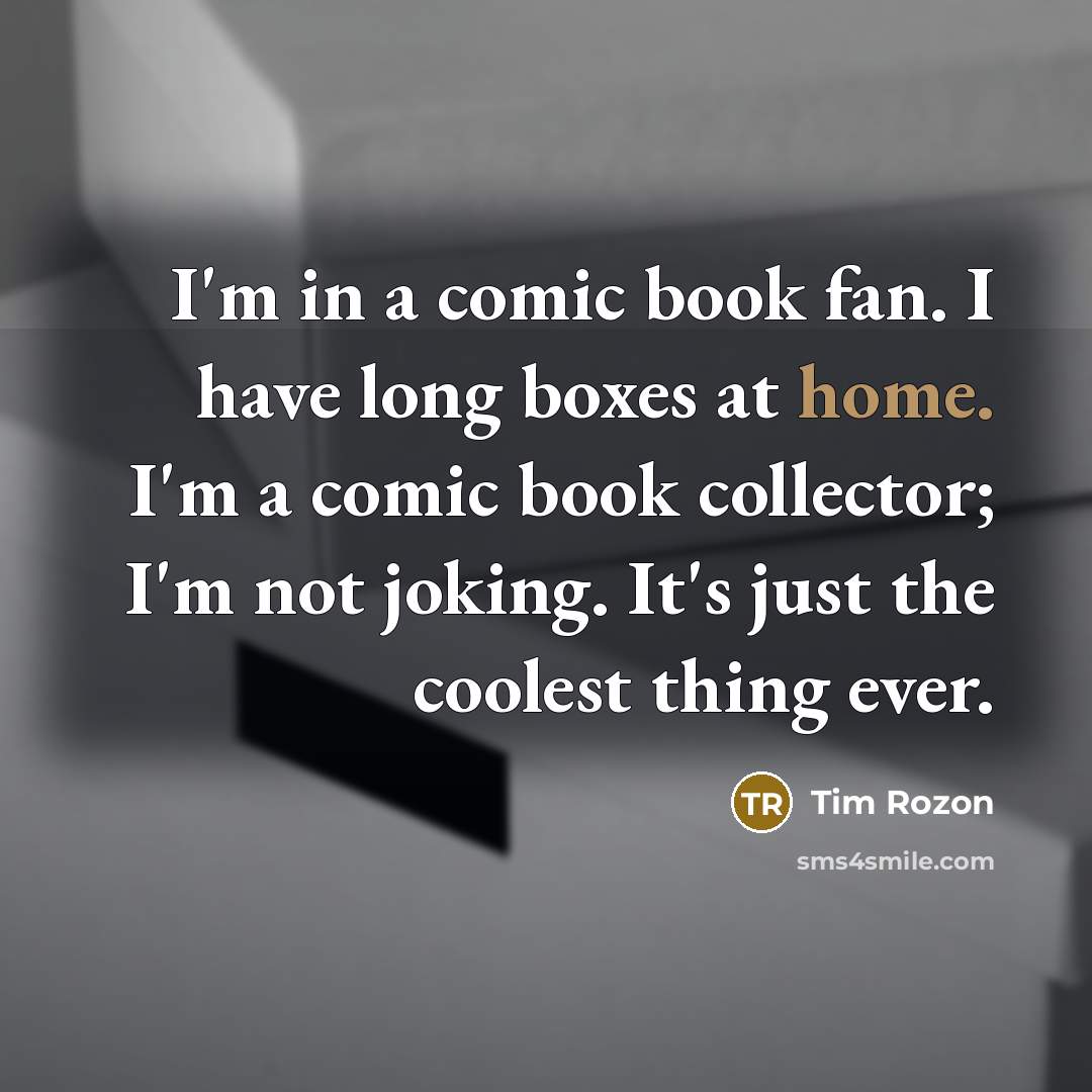 “I'm in a comic book fan. I have long boxes…” quote by Tim Rozon