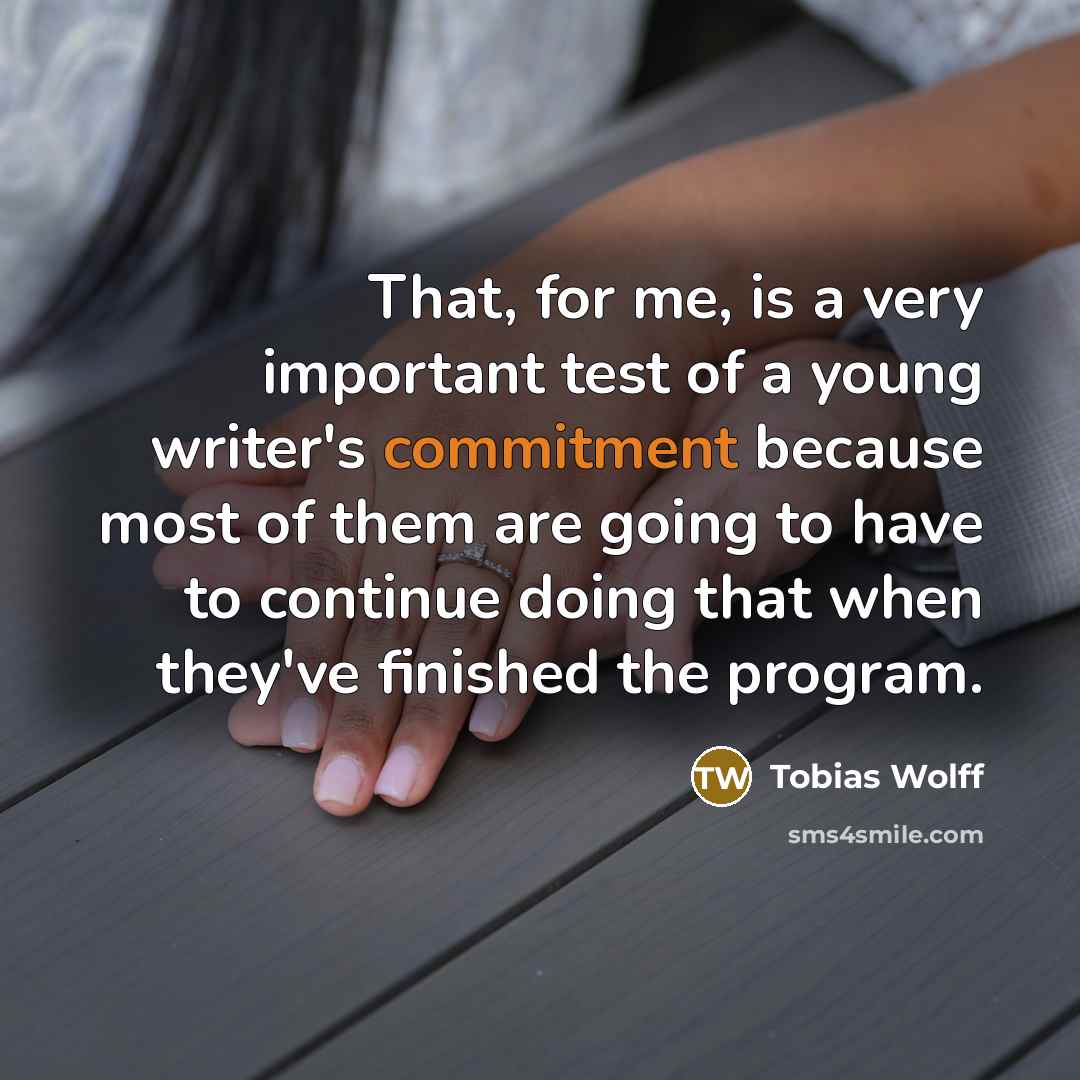 “That, for me, is a very important test of a…” quote by Tobias Wolff