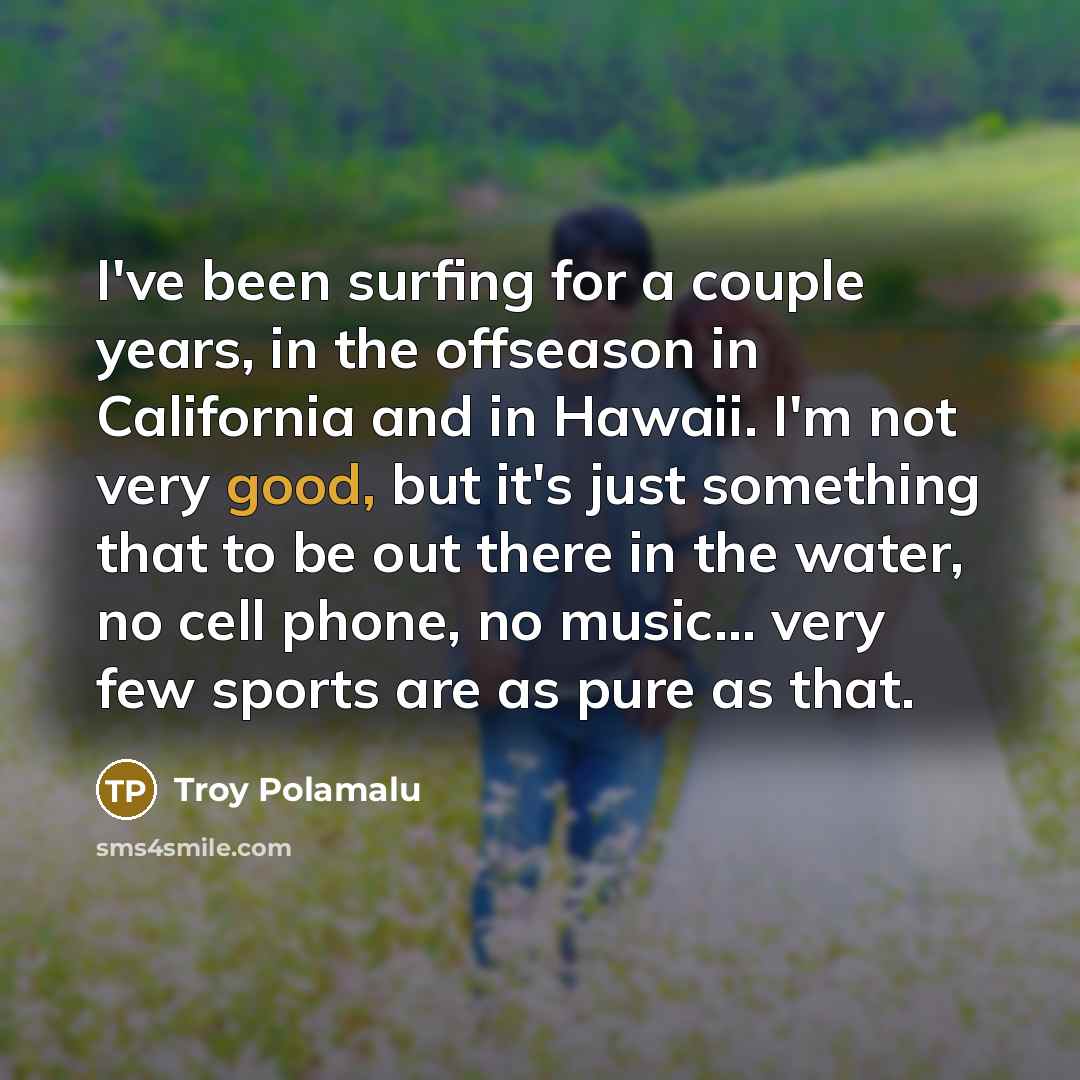 “I've been surfing for a couple years, in the offseason…” quote by Troy Polamalu