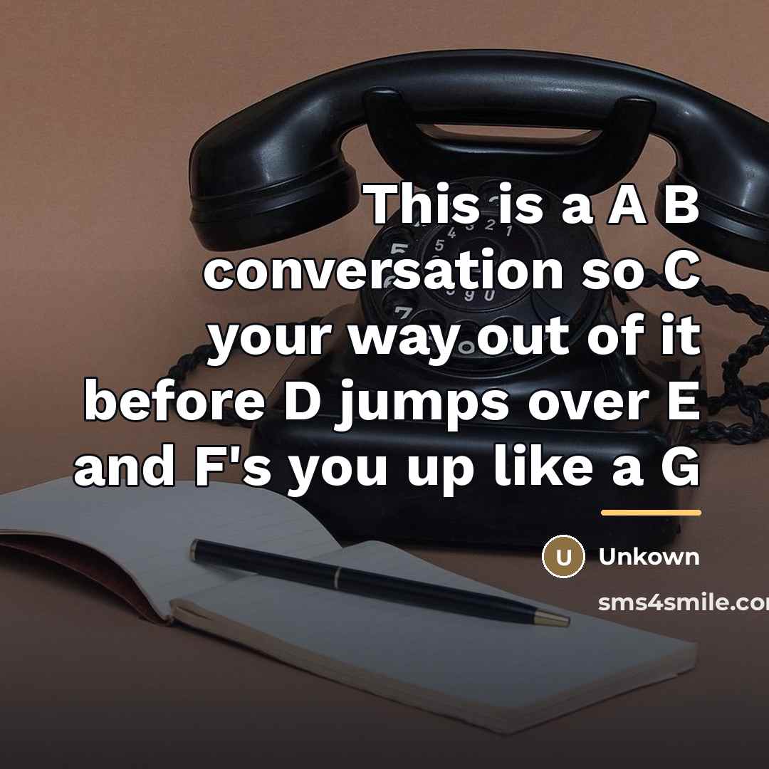 “This is a A B conversation so C your way…” quote by Unkown
