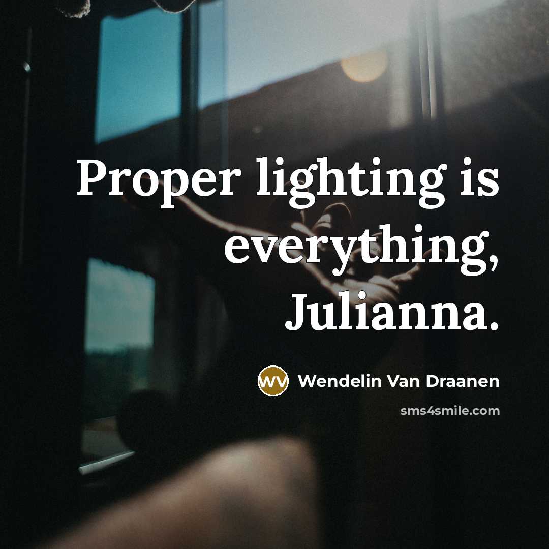 “Proper lighting is everything, Julianna.…” quote by Wendelin Van Draanen