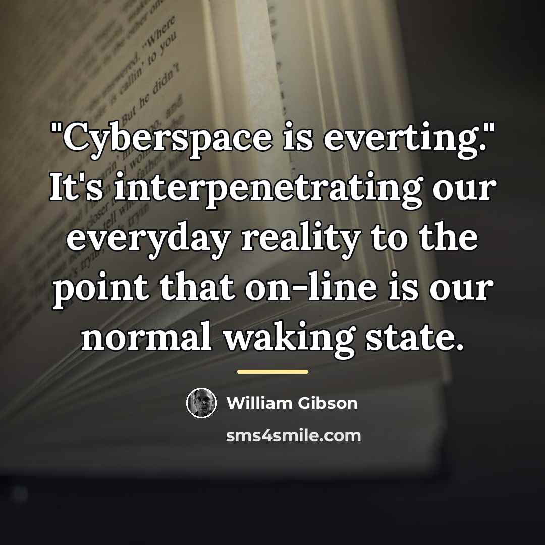 “"Cyberspace is everting." It's interpenetrating our everyday reality to the…” quote by William Gibson