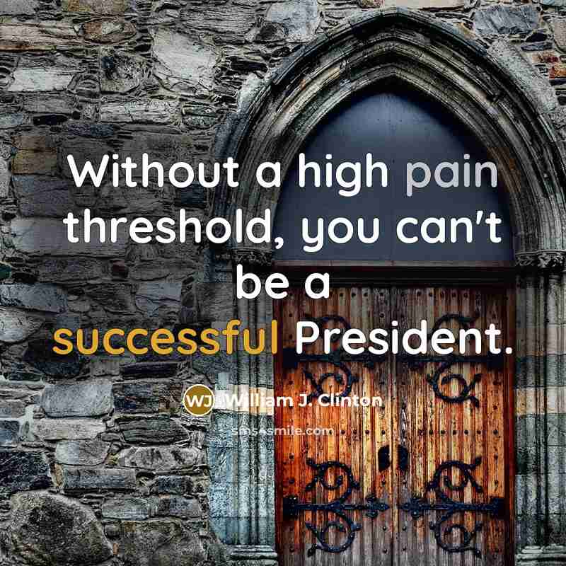 “Without a high pain threshold, you can't be a successful…” quote by William J. Clinton