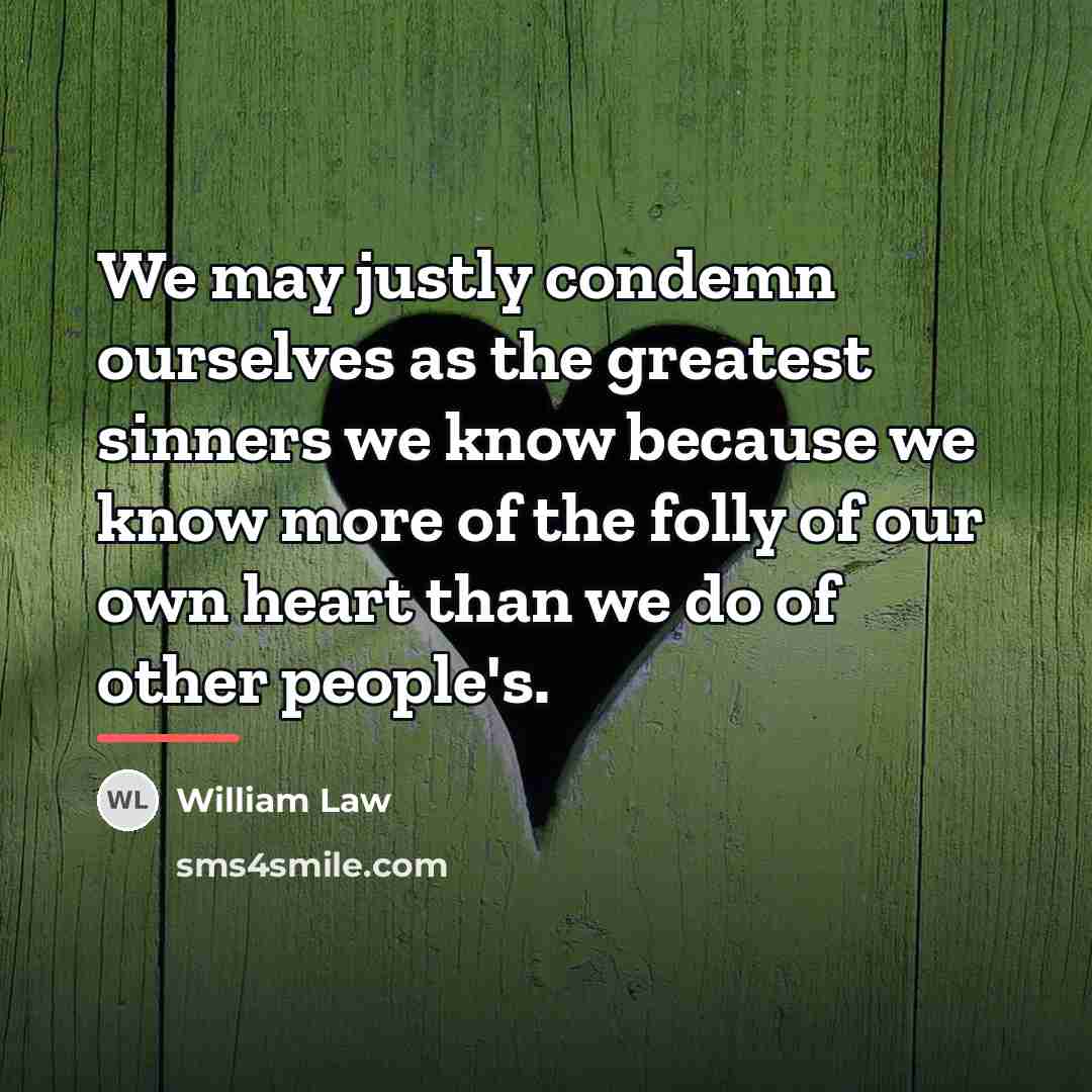 “We may justly condemn ourselves as the greatest sinners we…” quote by William Law
