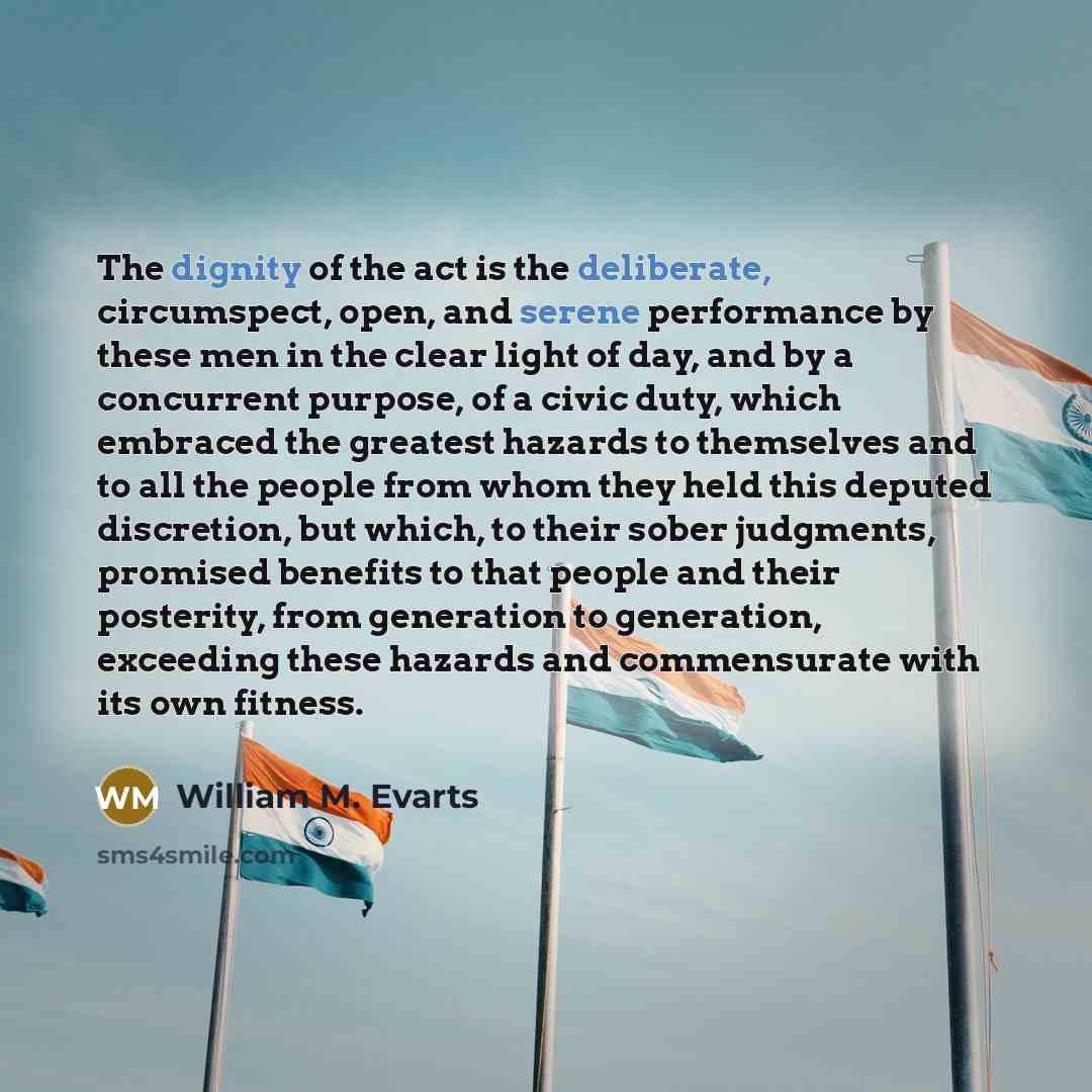 “The dignity of the act is the deliberate, circumspect, open,…” quote by William M. Evarts