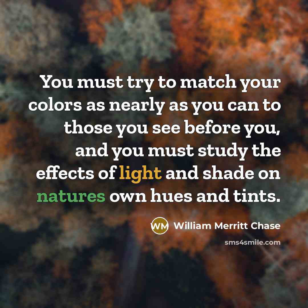 “You must try to match your colors as nearly as…” quote by William Merritt Chase