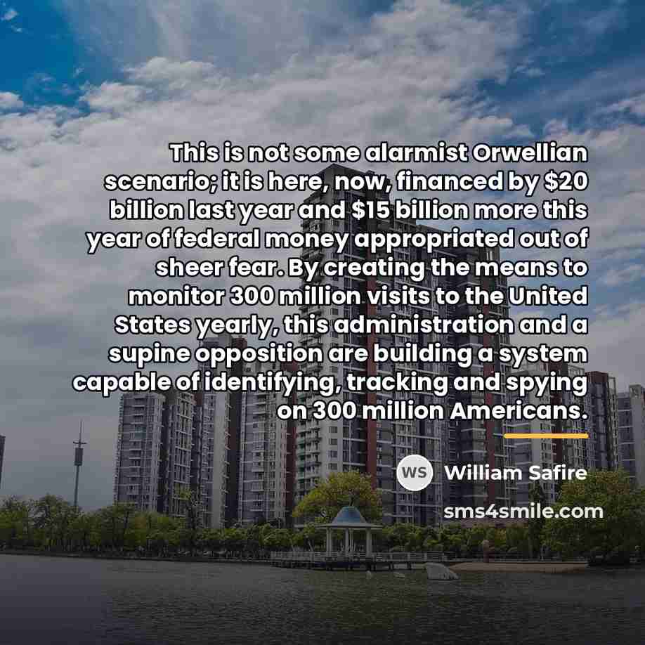 “This is not some alarmist Orwellian scenario; it is here,…” quote by William Safire