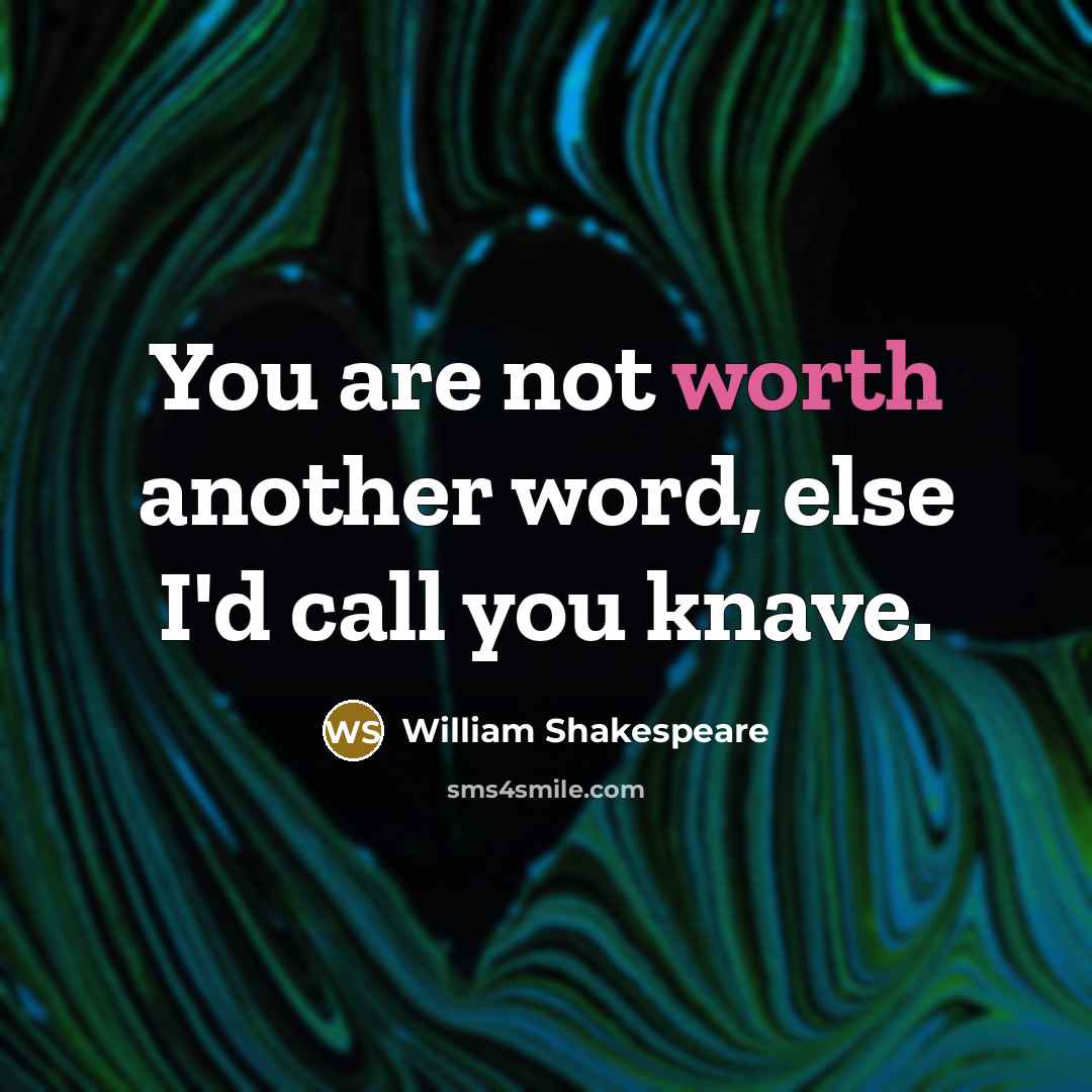 “You are not worth another word, else I'd call you…” quote by William Shakespeare