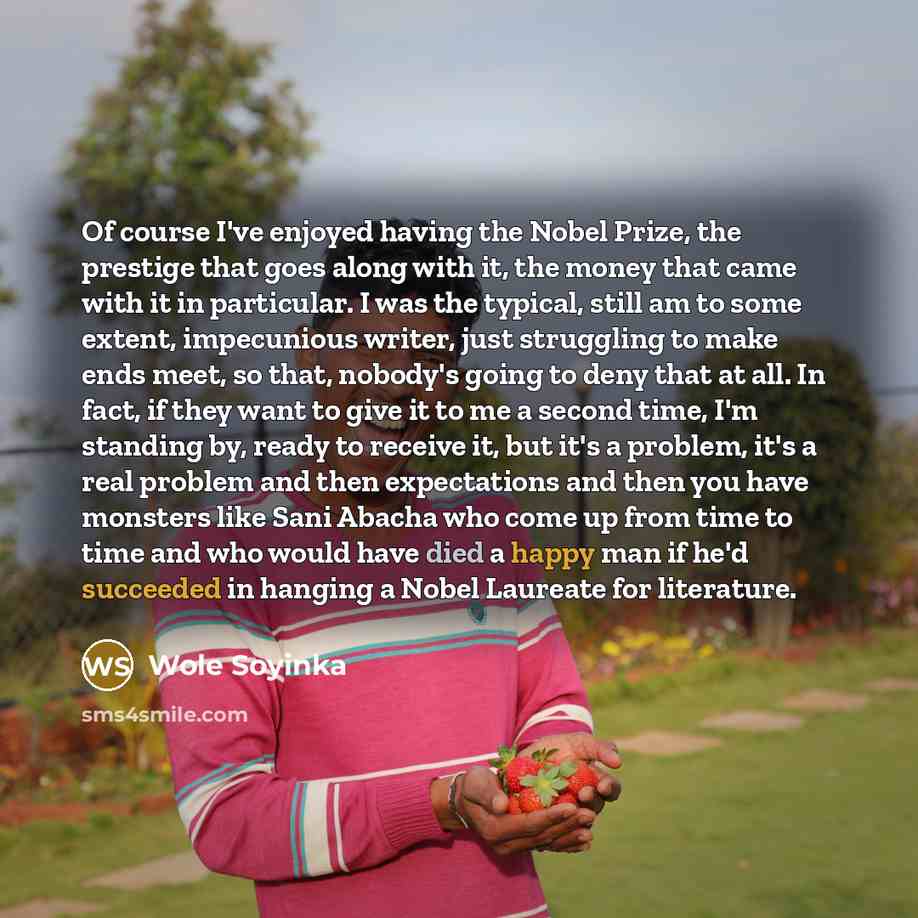 “Of course I've enjoyed having the Nobel Prize, the prestige…” quote by Wole Soyinka