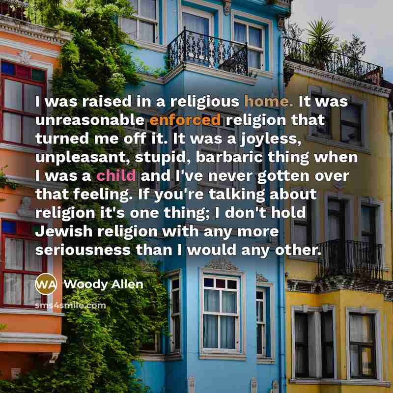 “I was raised in a religious home. It was unreasonable…” quote by Woody Allen