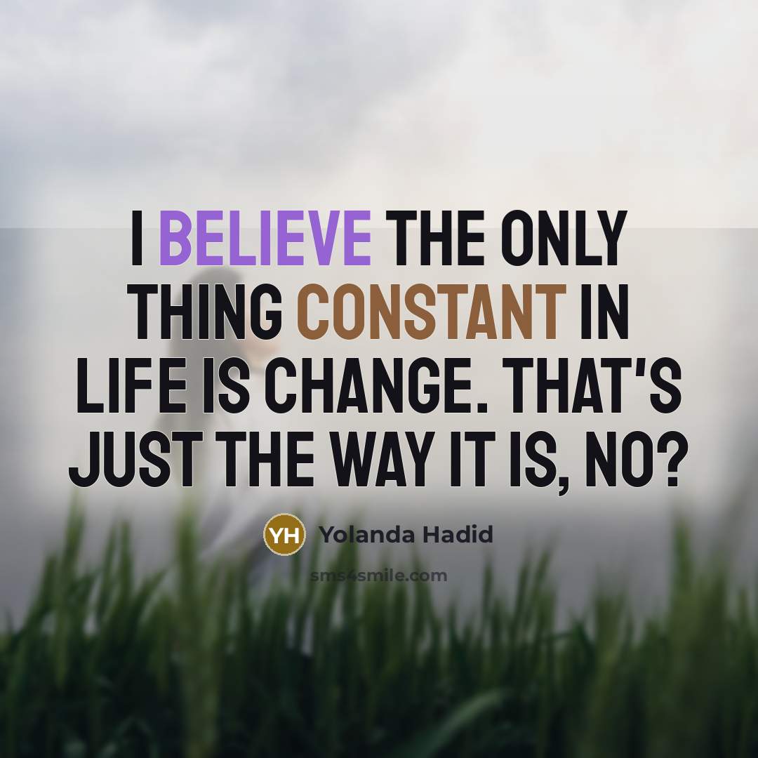 “I believe the only thing constant in life is change.…” quote by Yolanda Hadid