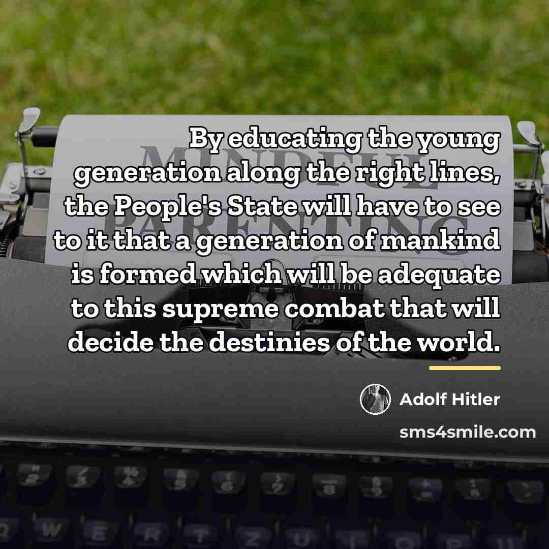 “By educating the young generation along the right lines, the…” quote by Adolf Hitler