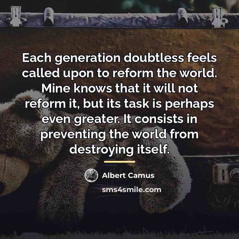 “Each generation doubtless feels called upon to reform the world.…” quote by Albert Camus