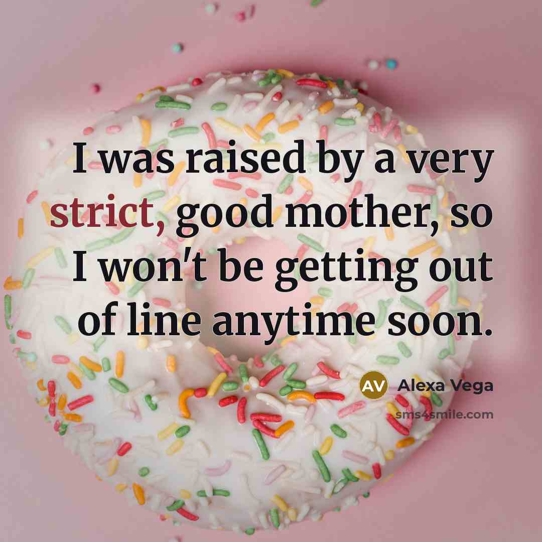 “I was raised by a very strict, good mother, so…” quote by Alexa Vega