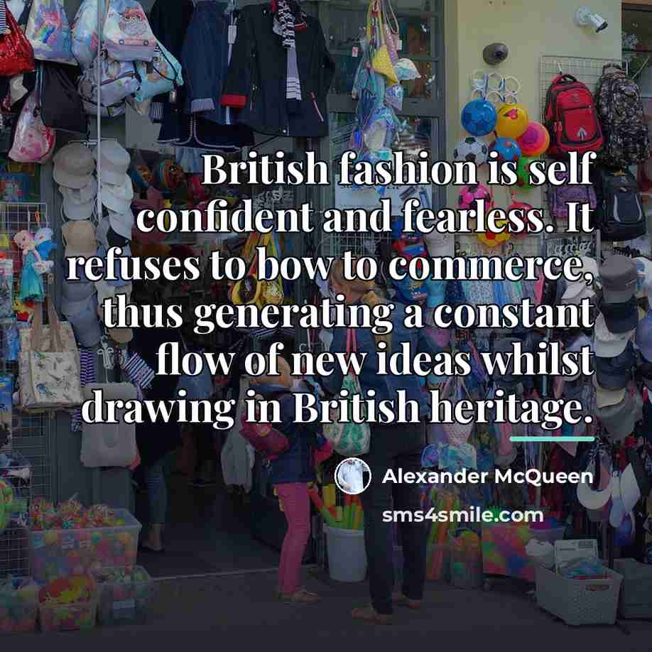 “British fashion is self confident and fearless. It refuses to…” quote by Alexander McQueen