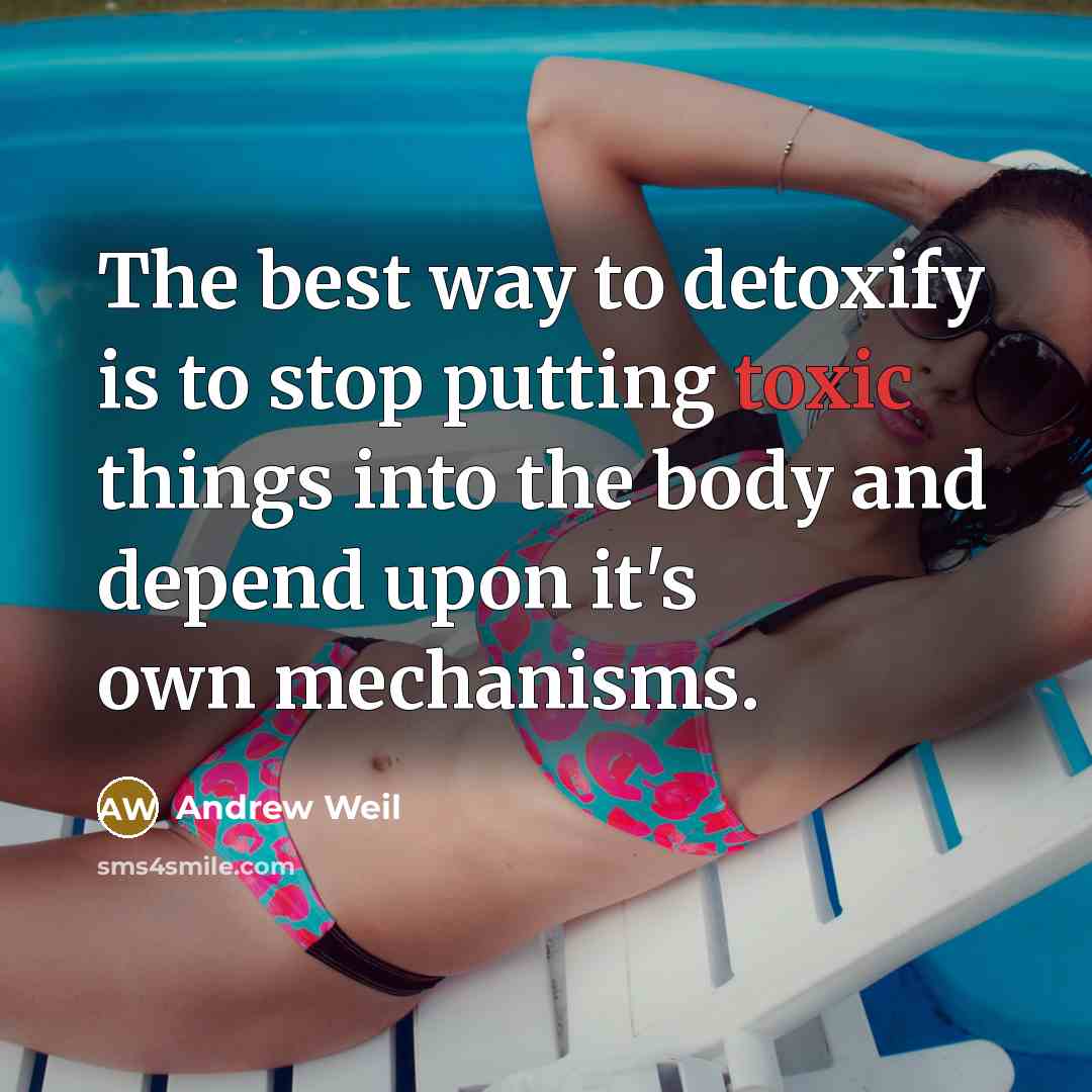 “The best way to detoxify is to stop putting toxic…” quote by Andrew Weil