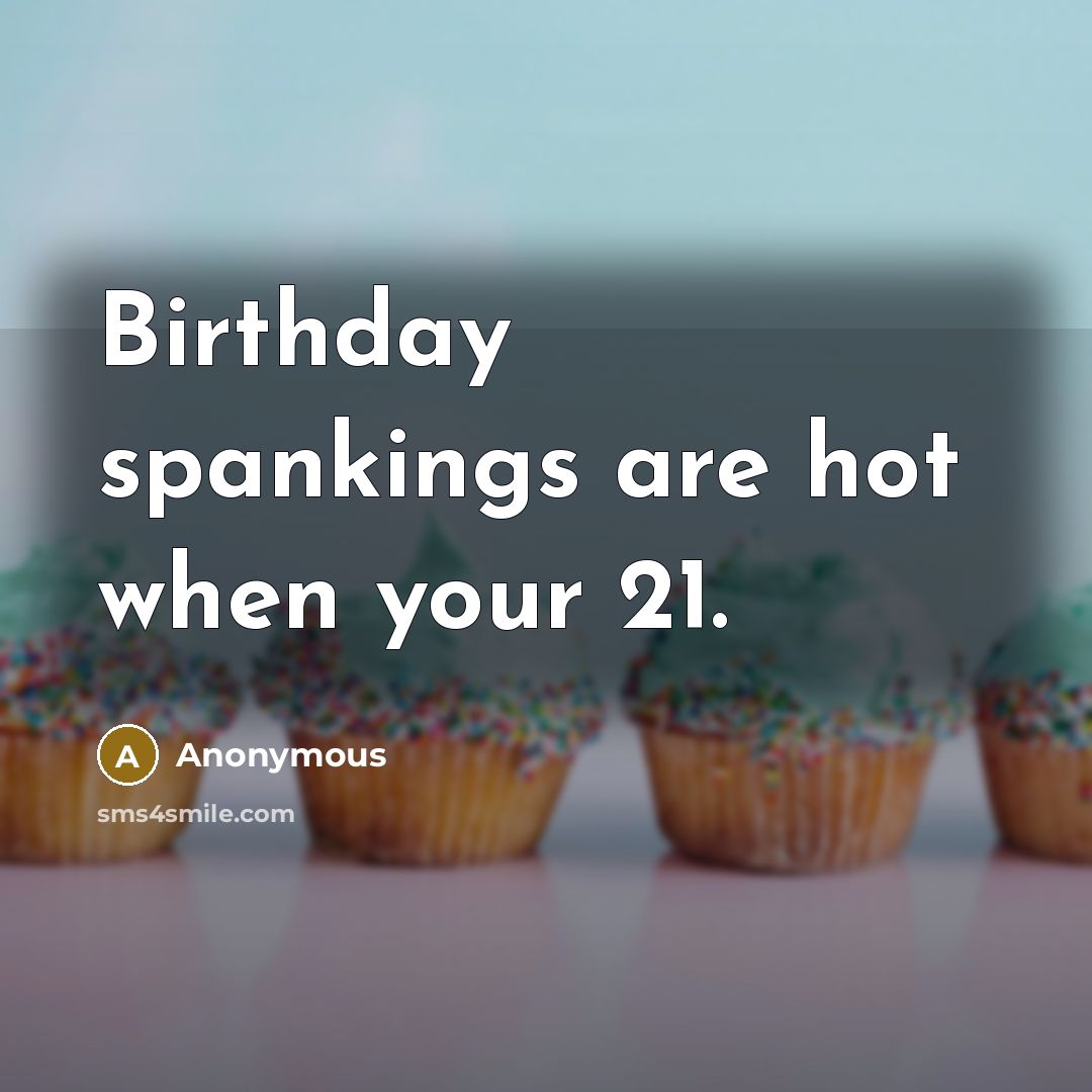 “Birthday spankings are hot when your 21.…” quote by Anonymous