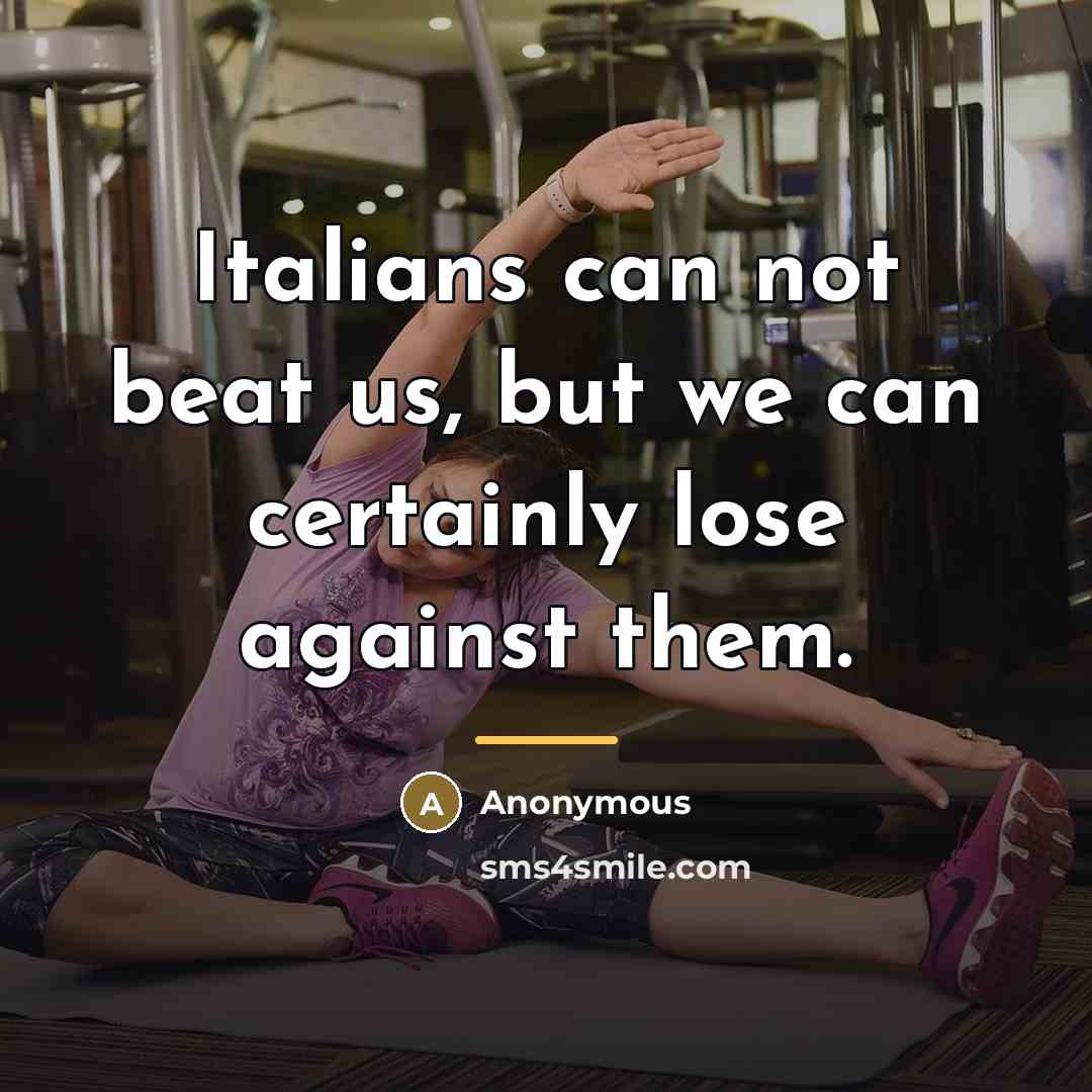 “Italians can not beat us, but we can certainly lose…” quote by Anonymous