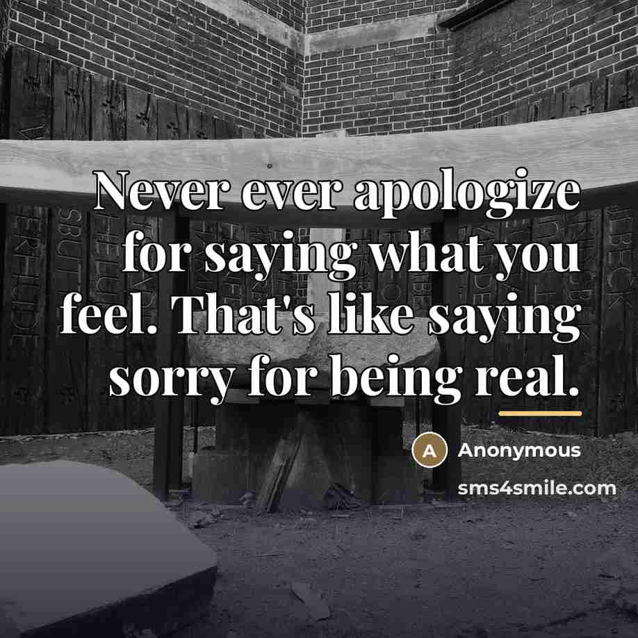 “Never ever apologize for saying what you feel. That's like…” quote by Anonymous