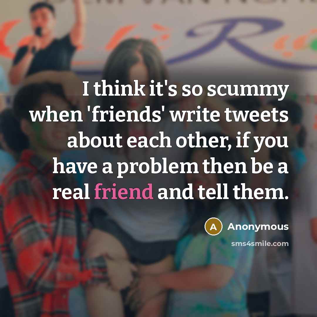 “I think it's so scummy when 'friends' write tweets about…” quote by Anonymous