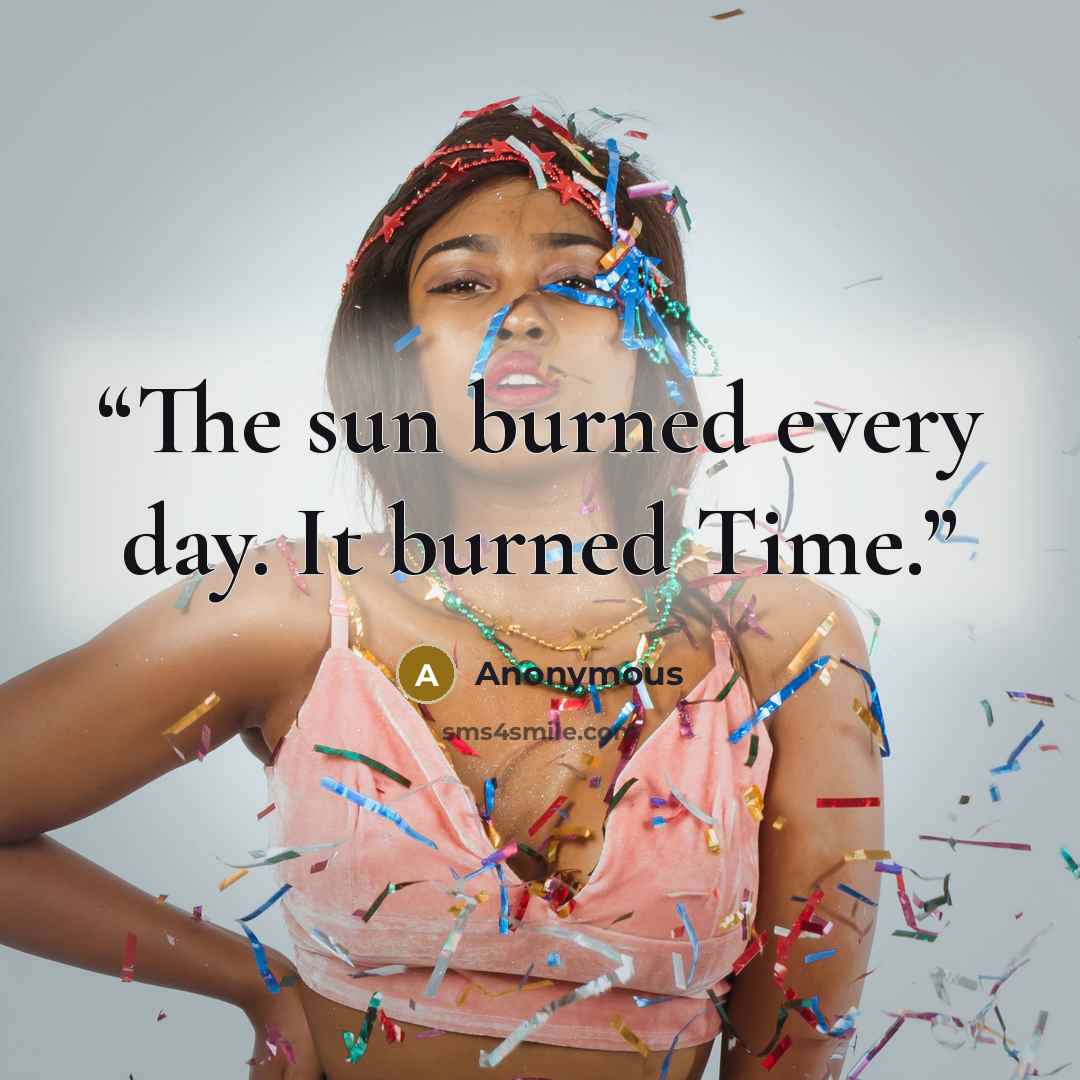 “The sun burned every day. It burned Time.” quote by Anonymous