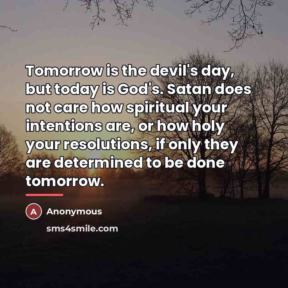 “Tomorrow is the devil's day, but today is God's. Satan…” quote by Anonymous