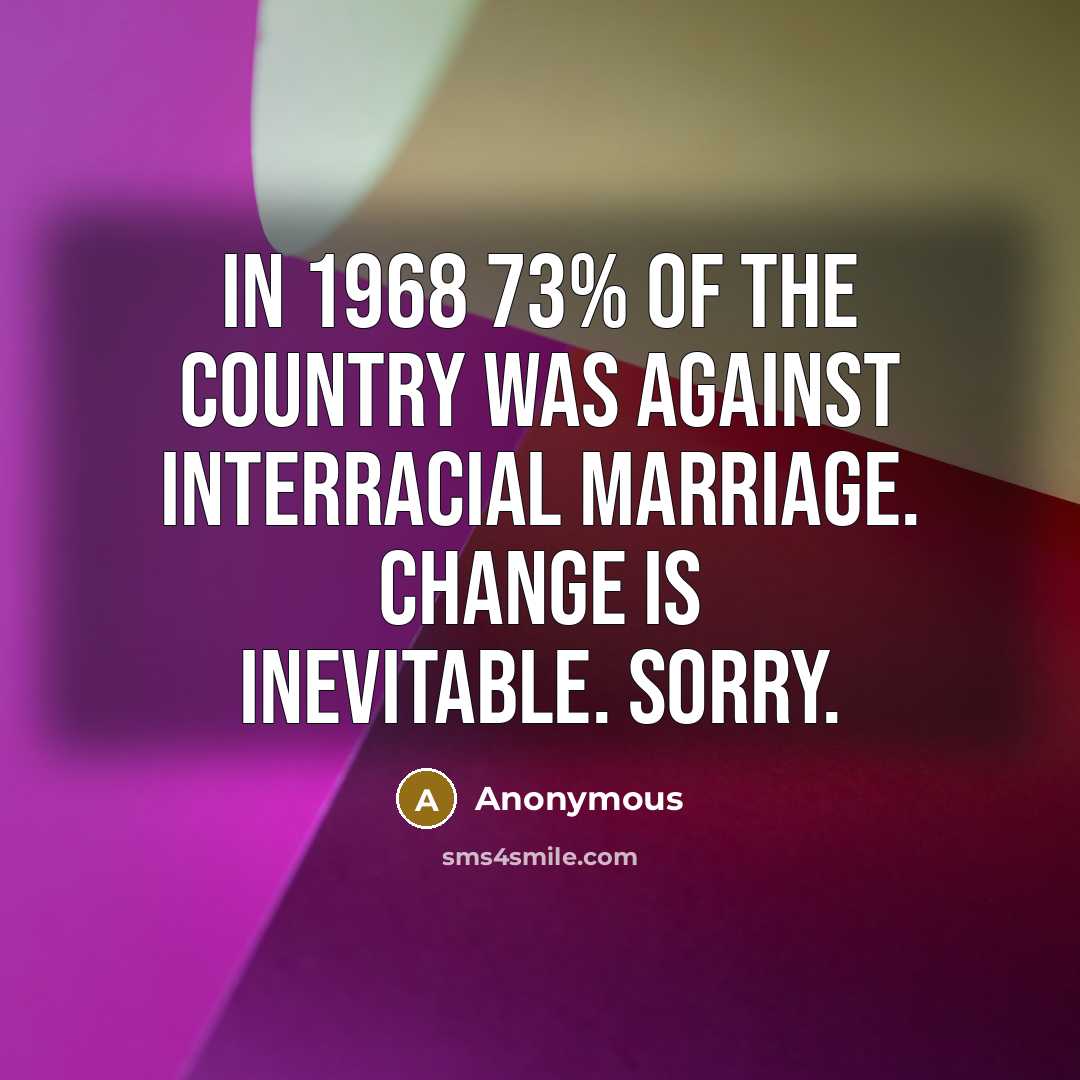 “In 1968 73% of the country was against interracial marriage.…” quote by Anonymous