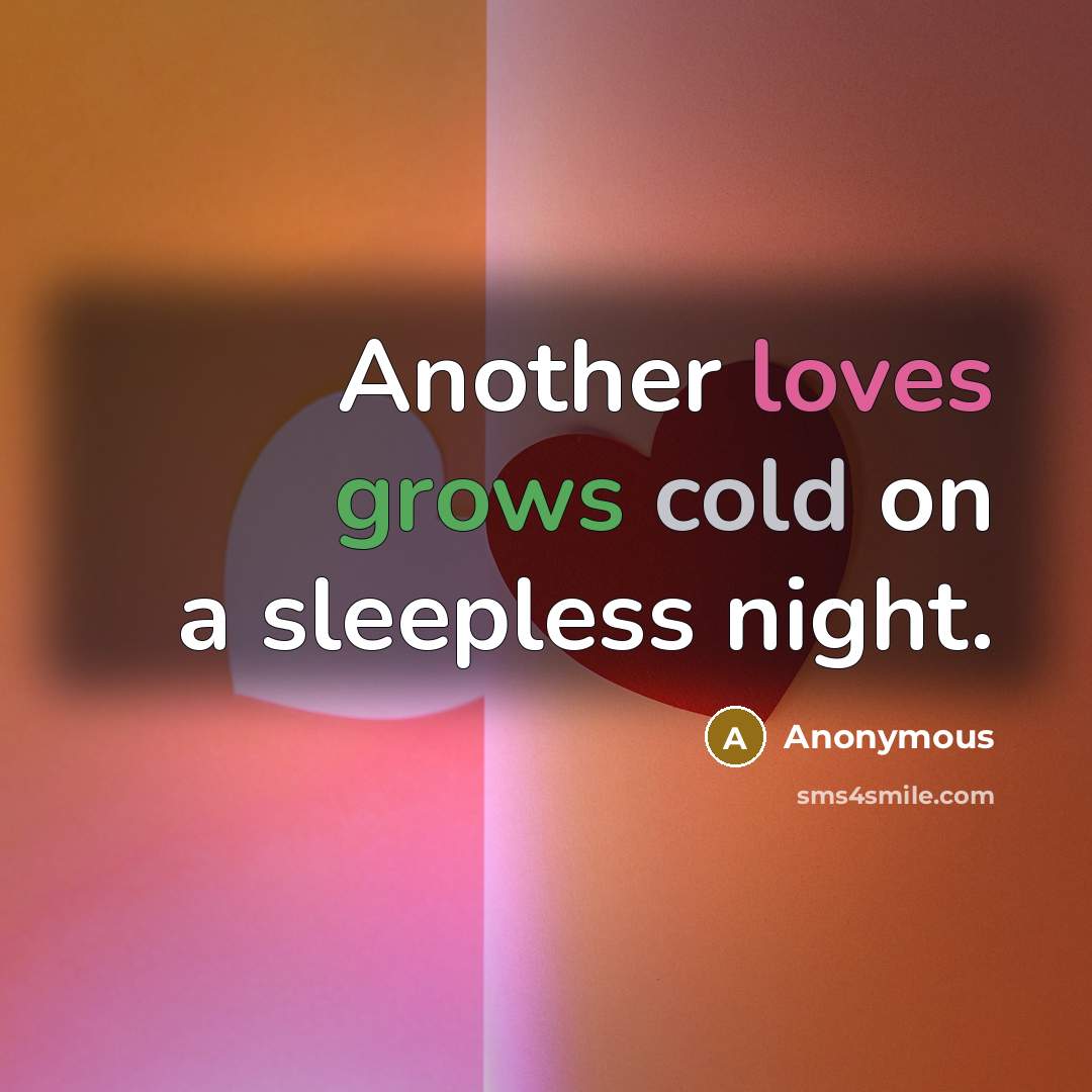 “Another loves grows cold on a sleepless night.” quote by Anonymous