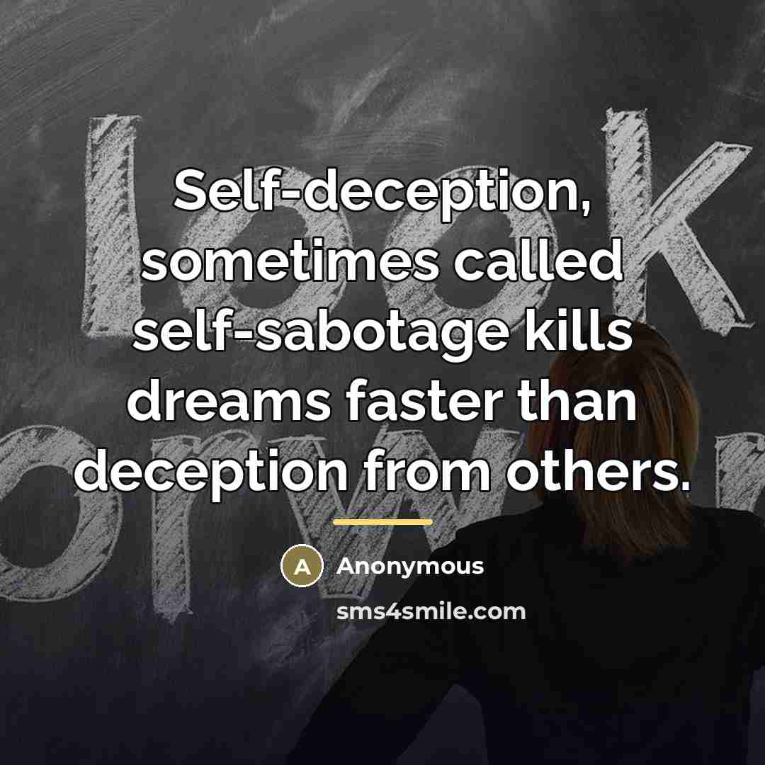 “Self-deception, sometimes called self-sabotage kills dreams faster than deception from…” quote by Anonymous