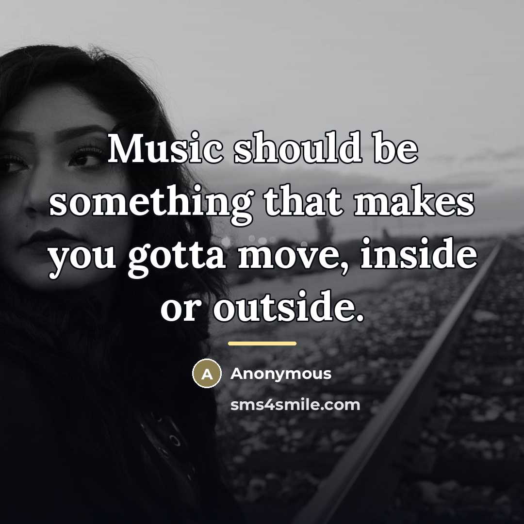 “Music should be something that makes you gotta move, inside…” quote by Anonymous