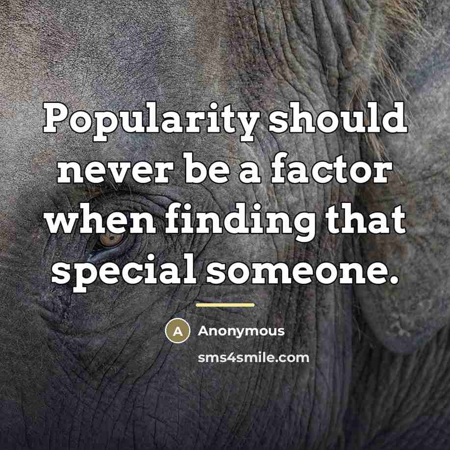 “Popularity should never be a factor when finding that special…” quote by Anonymous