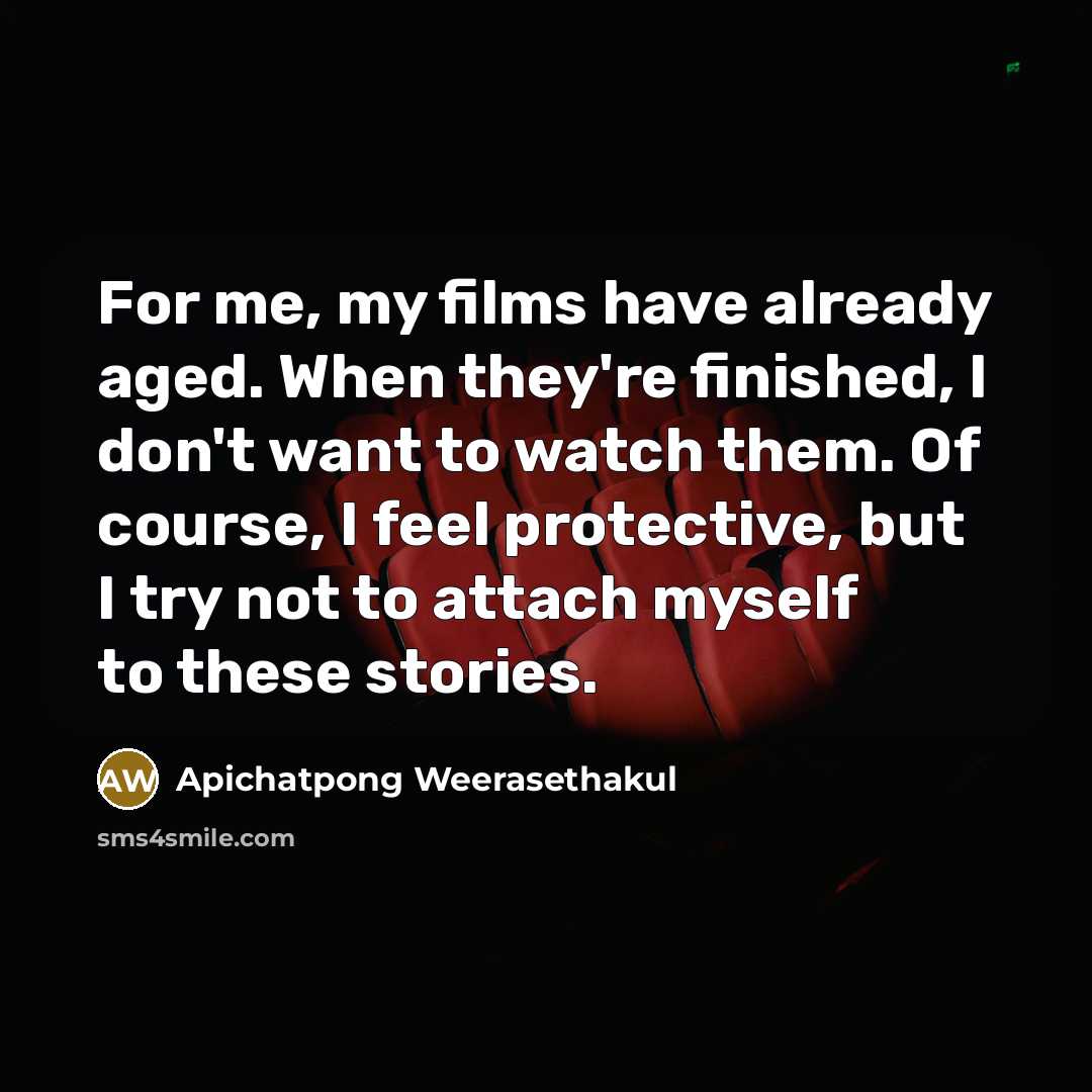 “For me, my films have already aged. When they're finished,…” quote by Apichatpong Weerasethakul