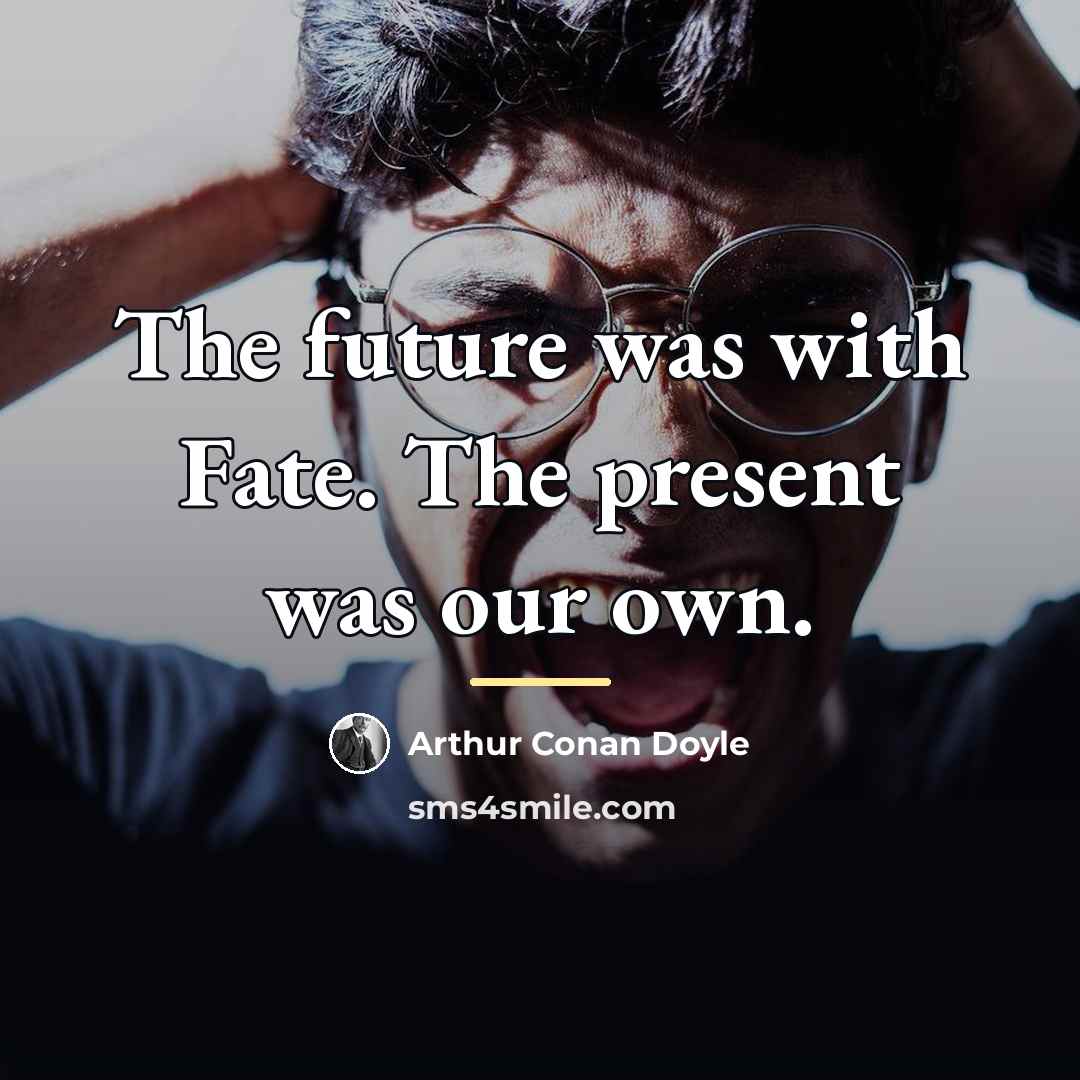 “The future was with Fate. The present was our own.…” quote by Arthur Conan Doyle