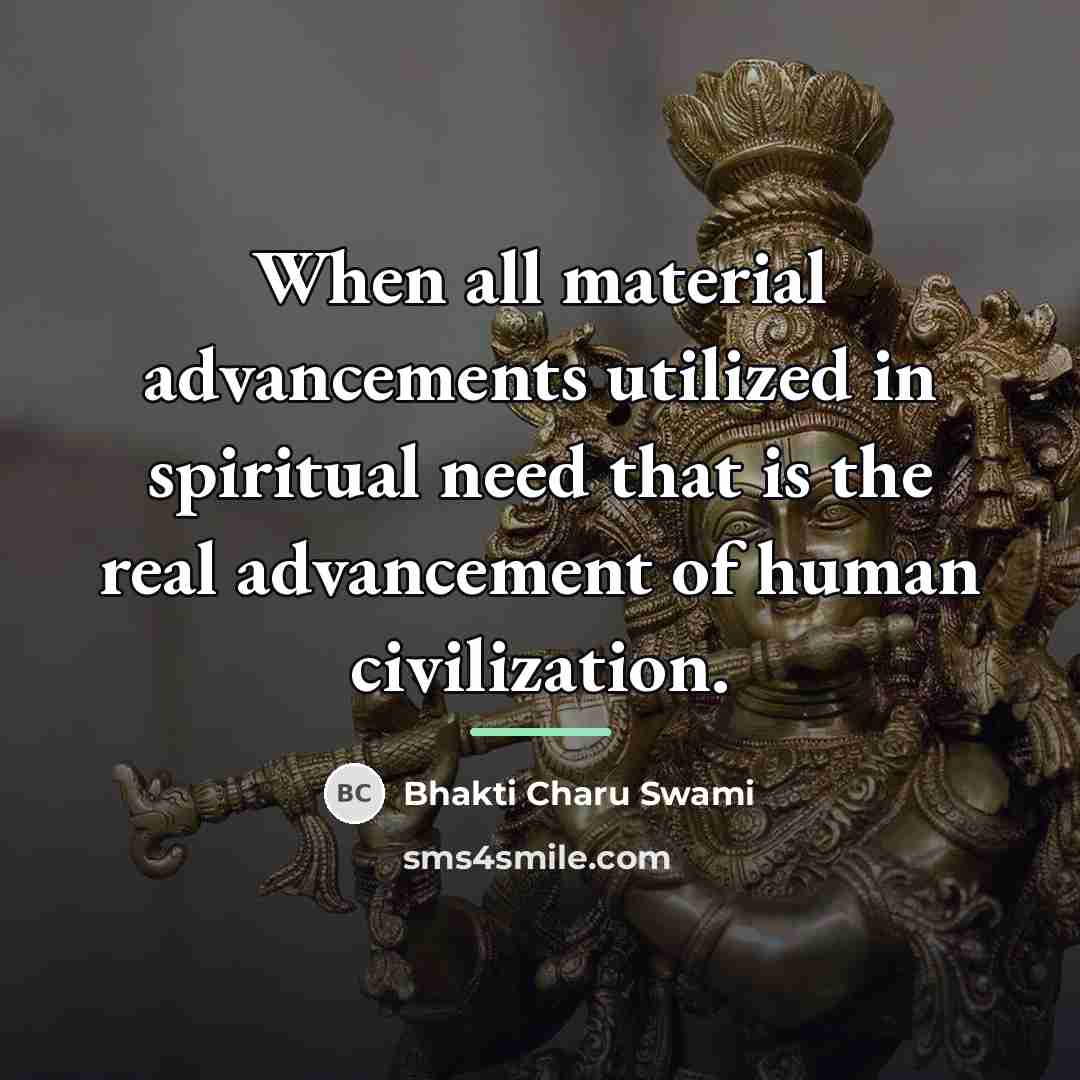 “When all material advancements utilized in spiritual need that is…” quote by Bhakti Charu Swami