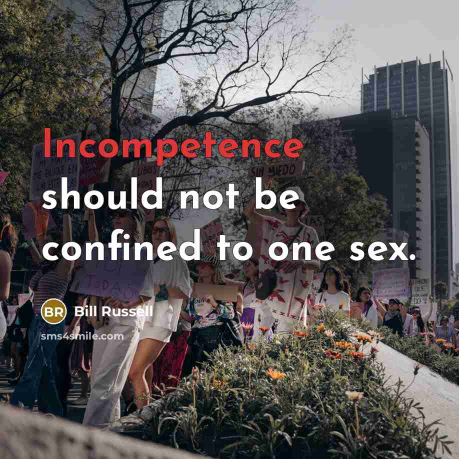 “Incompetence should not be confined to one sex.” quote by Bill Russell