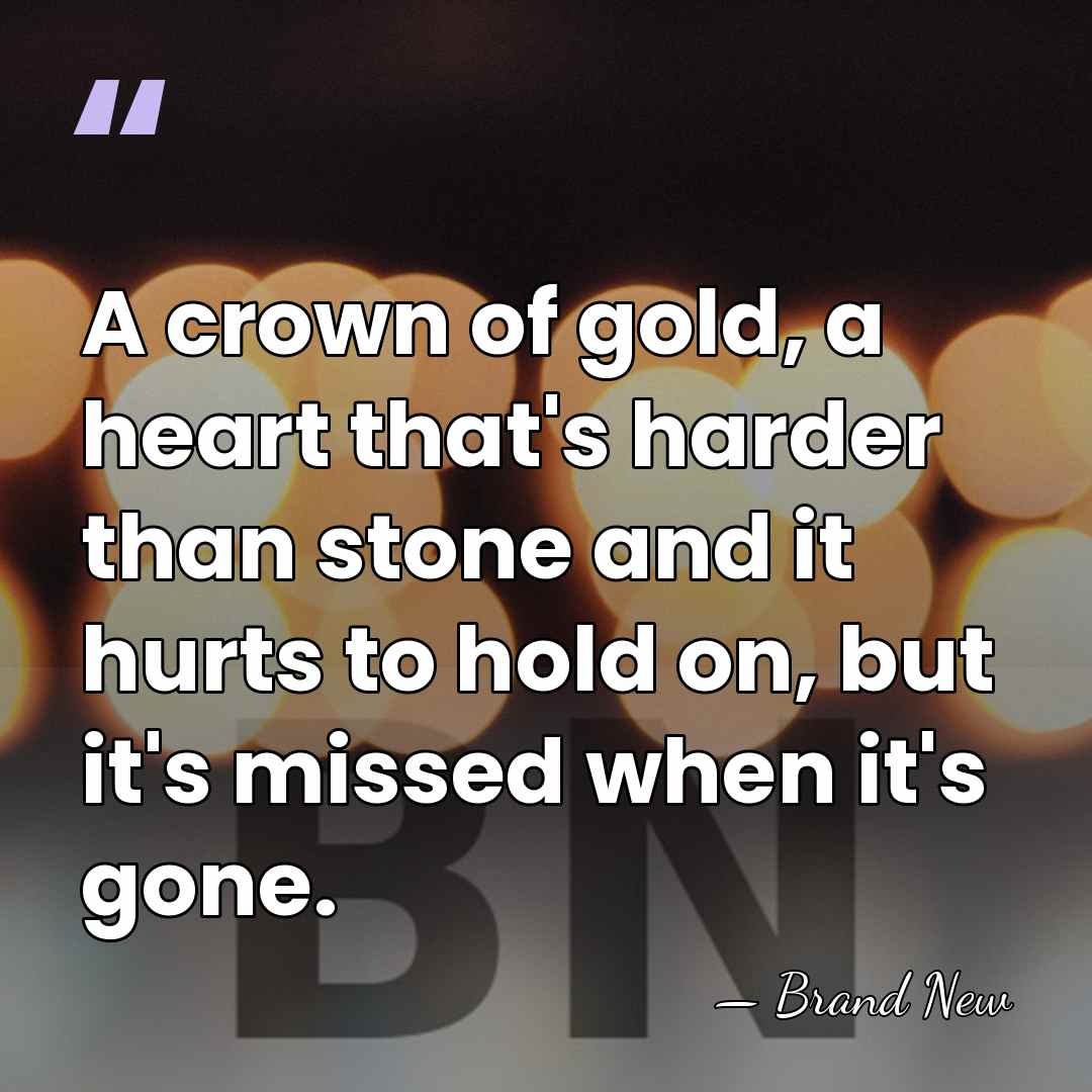 A crown of gold, a heart that's harder than stone and it&hellip; - Brand New