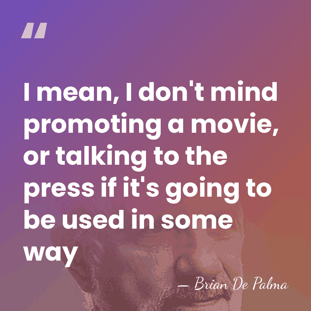 I mean, I don't mind promoting a movie, or talking to the&hellip; - Brian De Palma