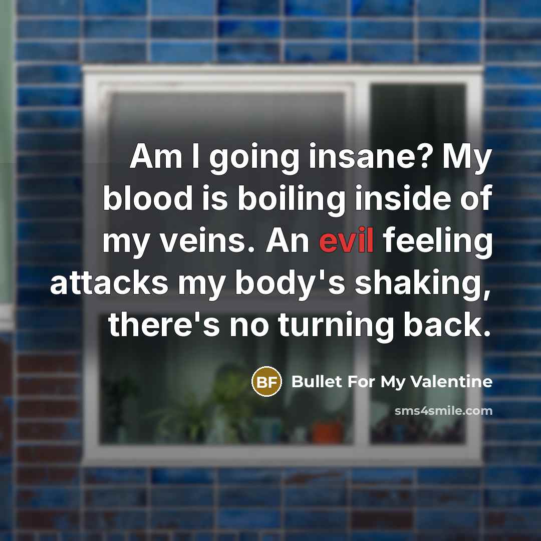 “Am I going insane? My blood is boiling inside of…” quote by Bullet For My Valentine