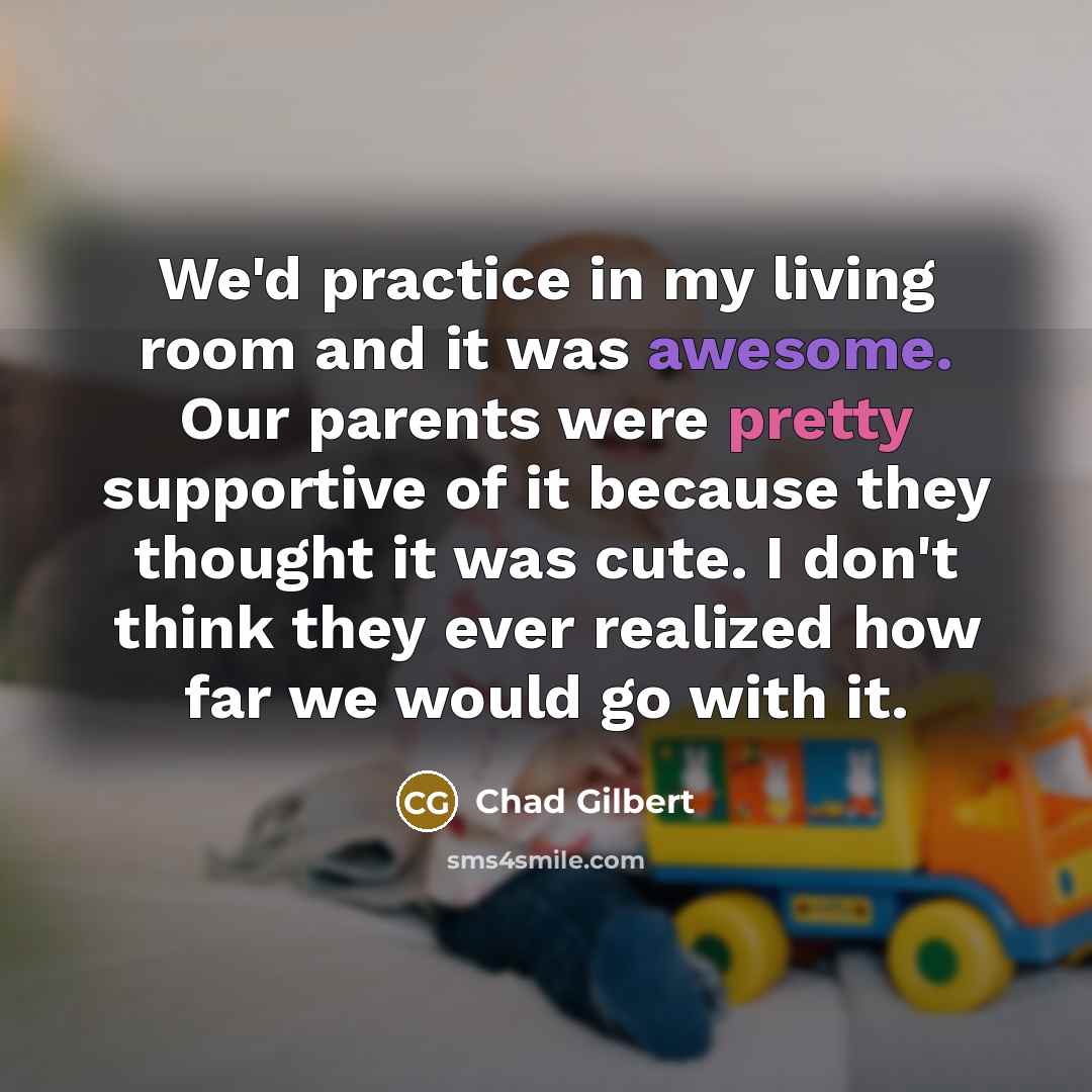 “We'd practice in my living room and it was awesome.…” quote by Chad Gilbert