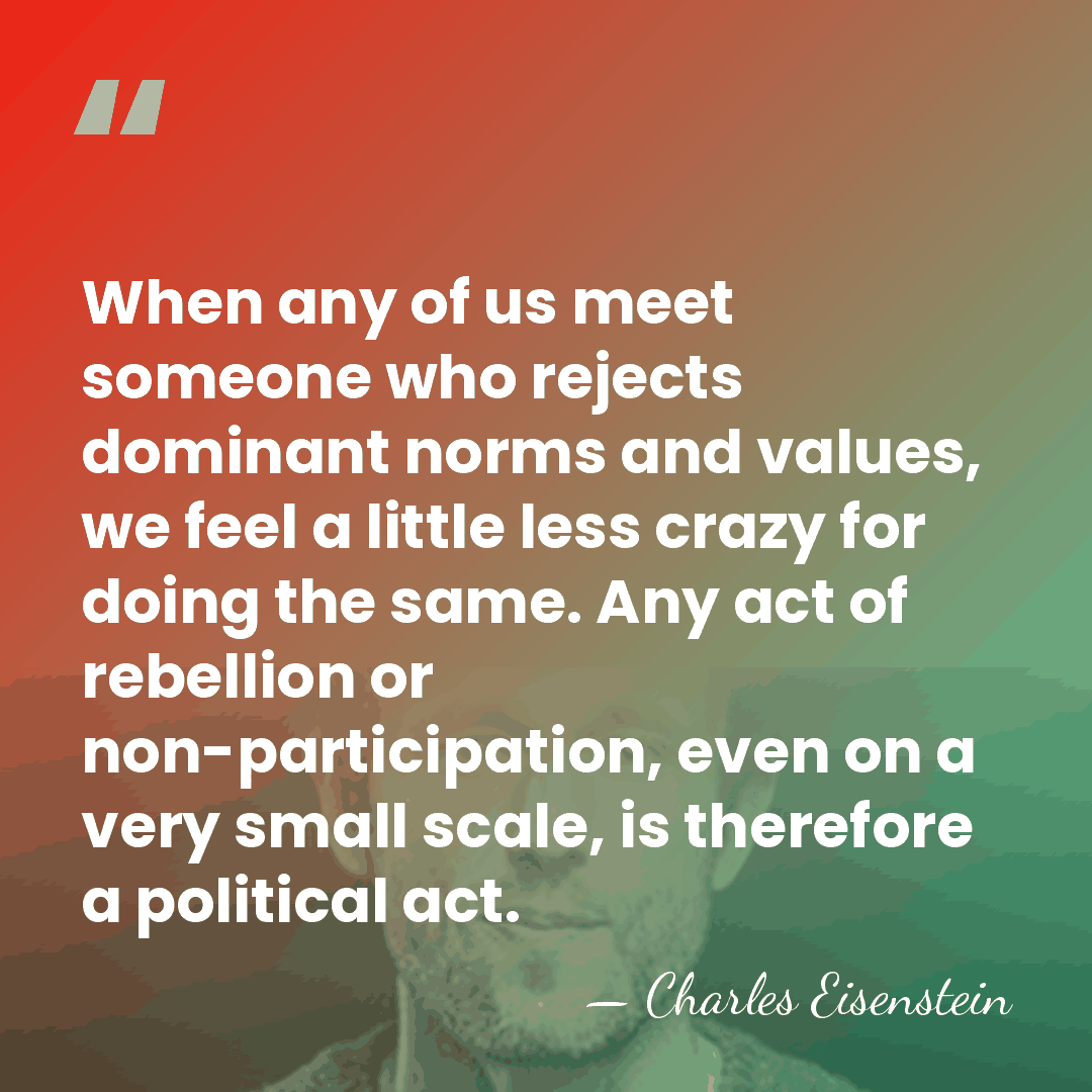 When any of us meet someone who rejects dominant norms and values,&hellip; - Charles Eisenstein