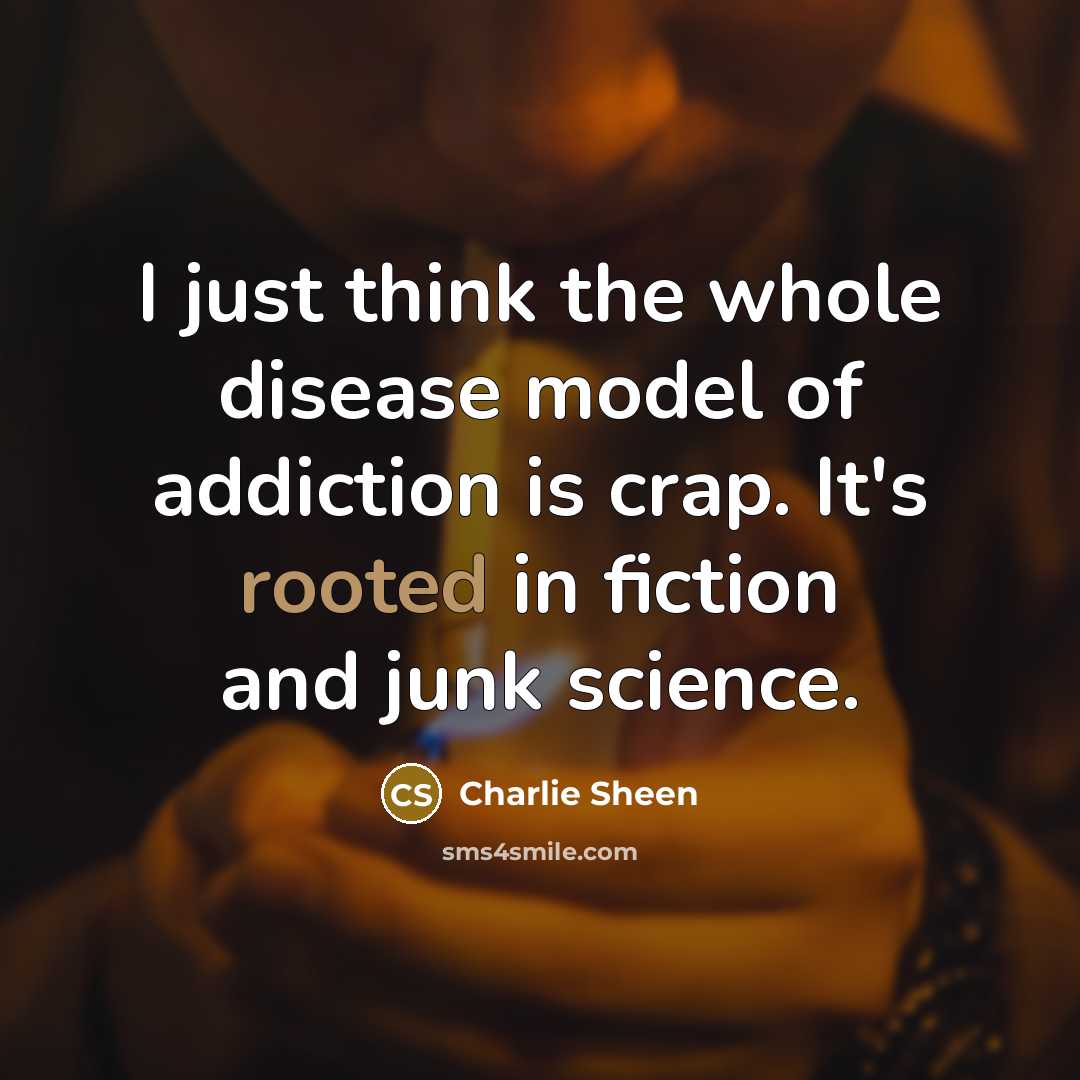 “I just think the whole disease model of addiction is…” quote by Charlie Sheen