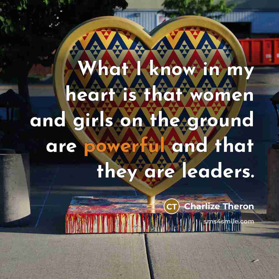 “What I know in my heart is that women and…” quote by Charlize Theron