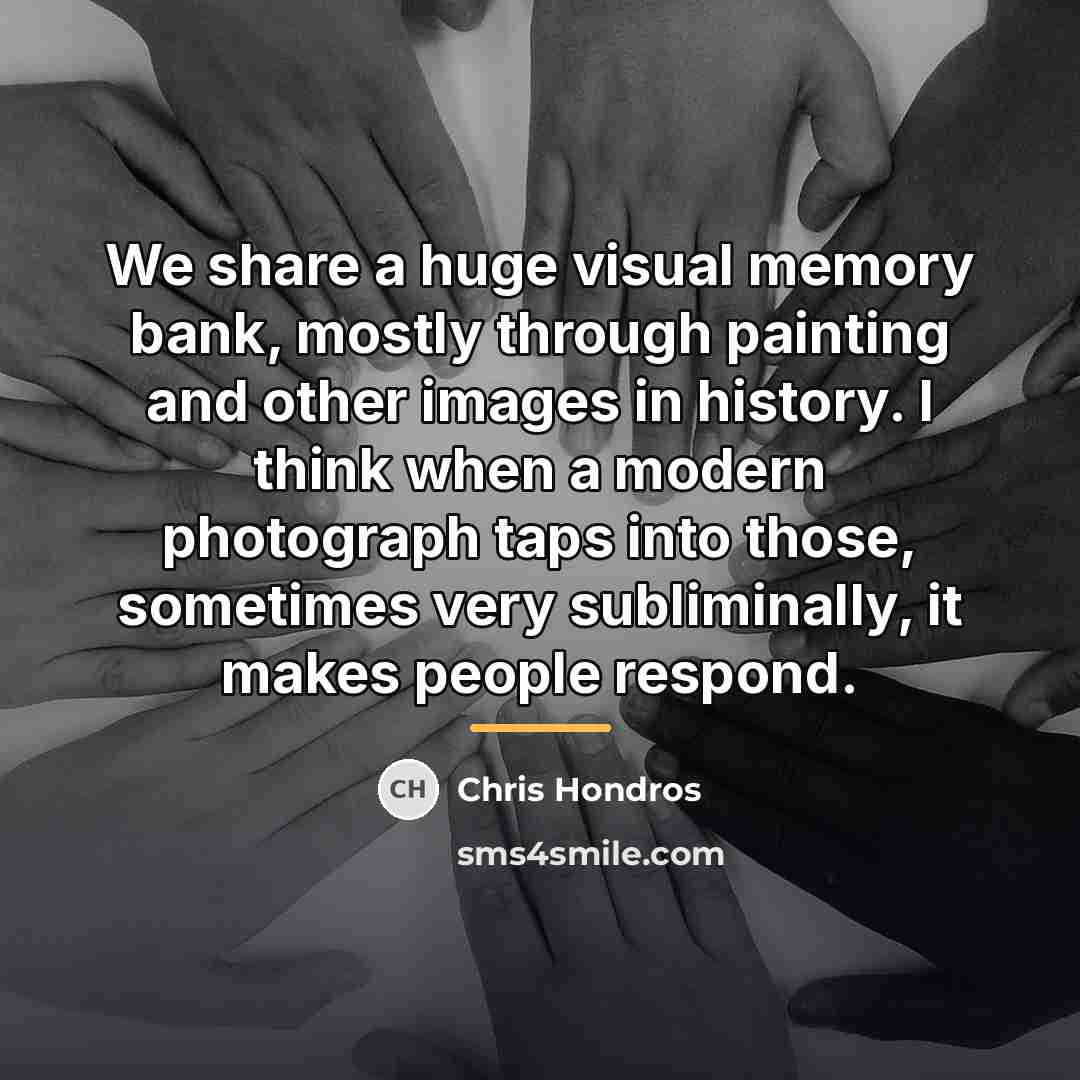 “We share a huge visual memory bank, mostly through painting…” quote by Chris Hondros