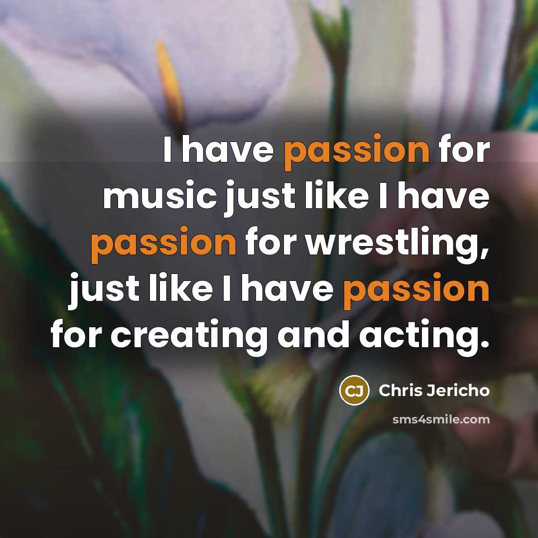 “I have passion for music just like I have passion…” quote by Chris Jericho