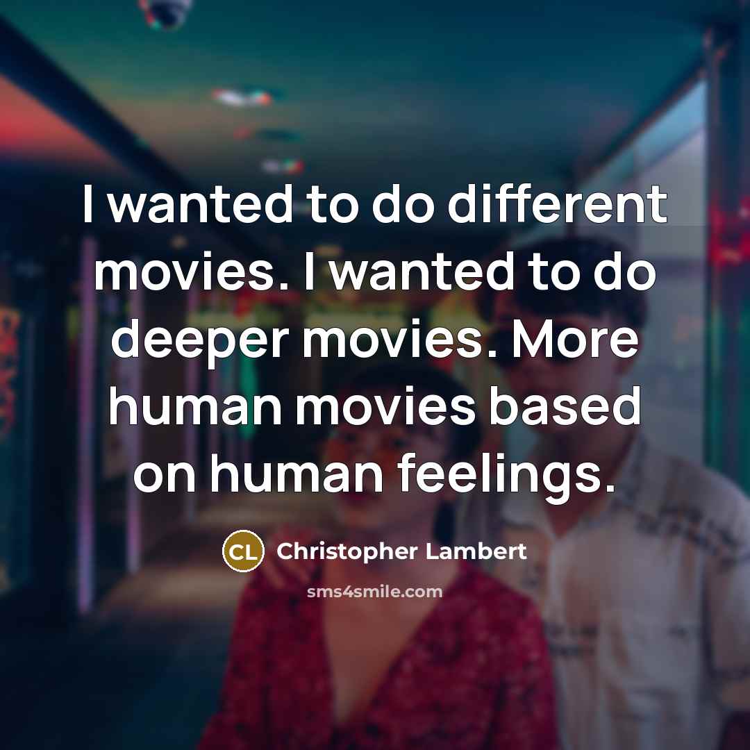 “I wanted to do different movies. I wanted to do…” quote by Christopher Lambert