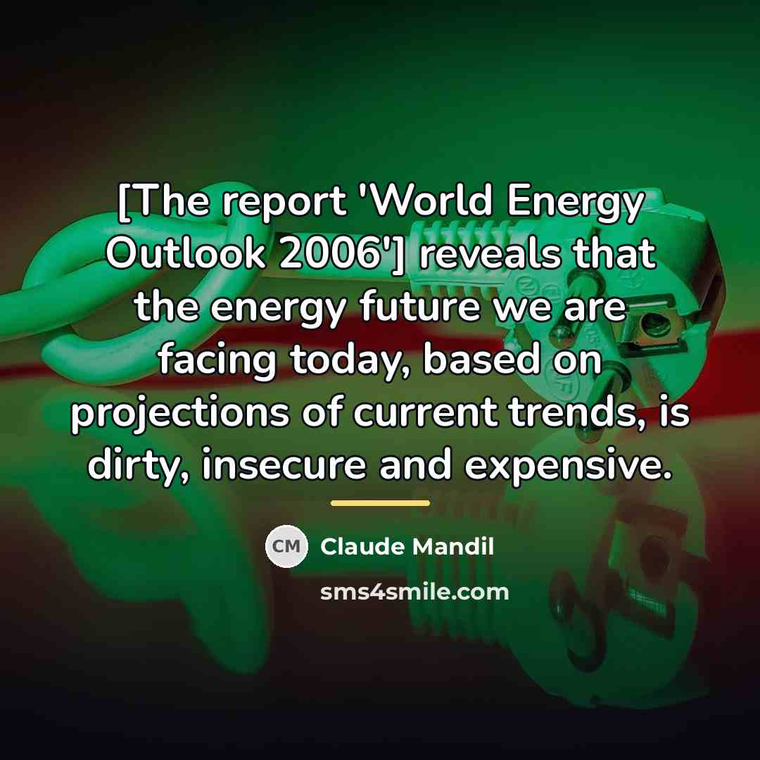 “[The report 'World Energy Outlook 2006'] reveals that the energy…” quote by Claude Mandil