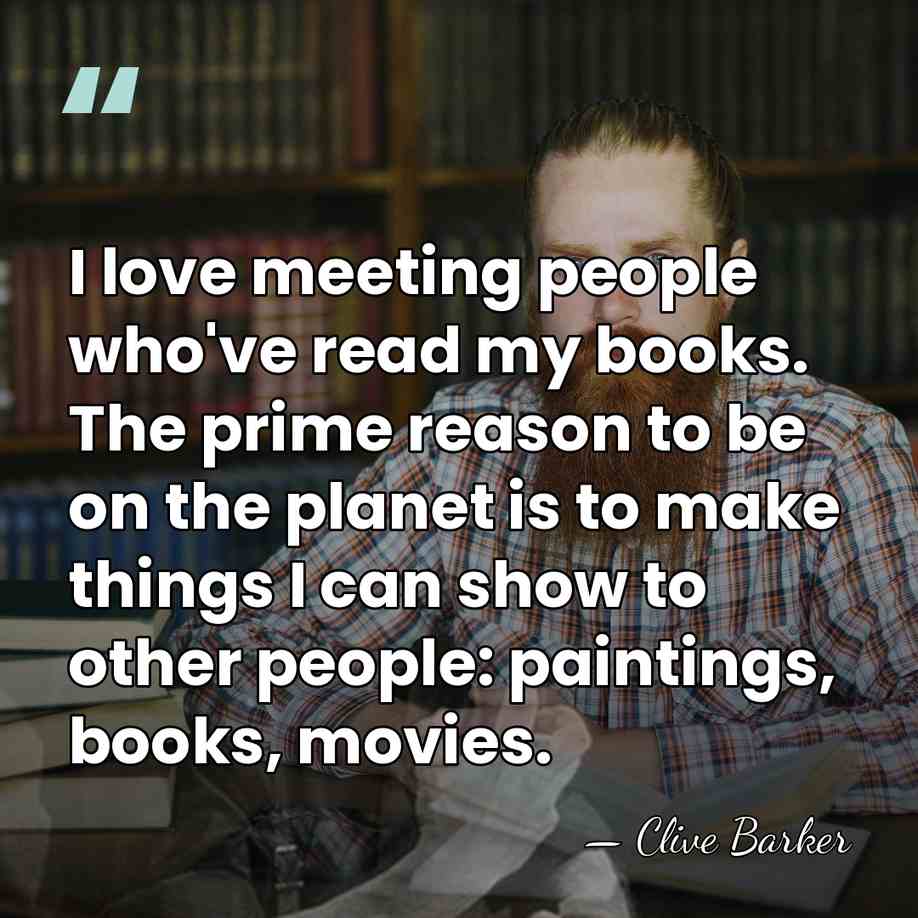 I love meeting people who've read my books. The prime reason to&hellip; - Clive Barker