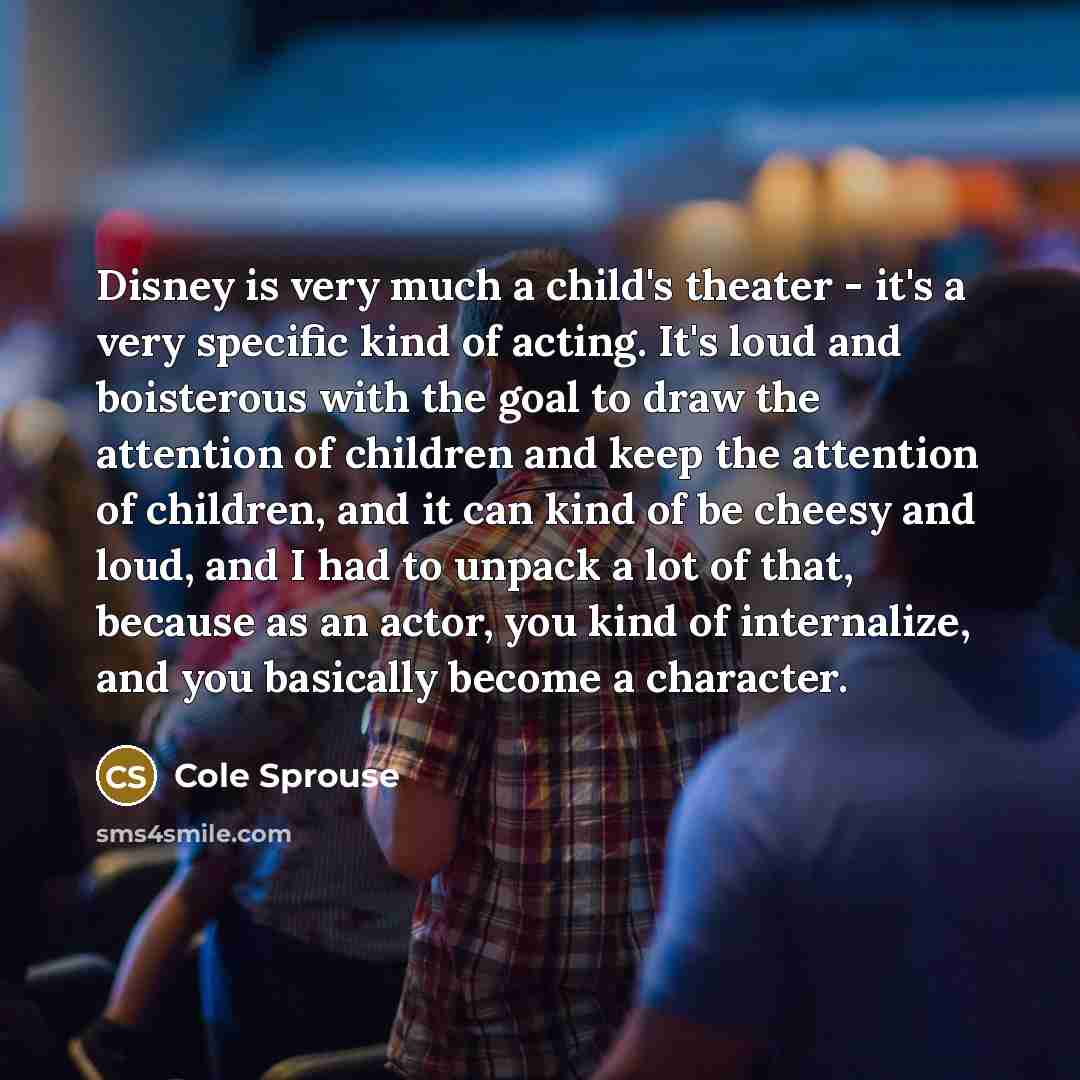 “Disney is very much a child's theater - it's a…” quote by Cole Sprouse
