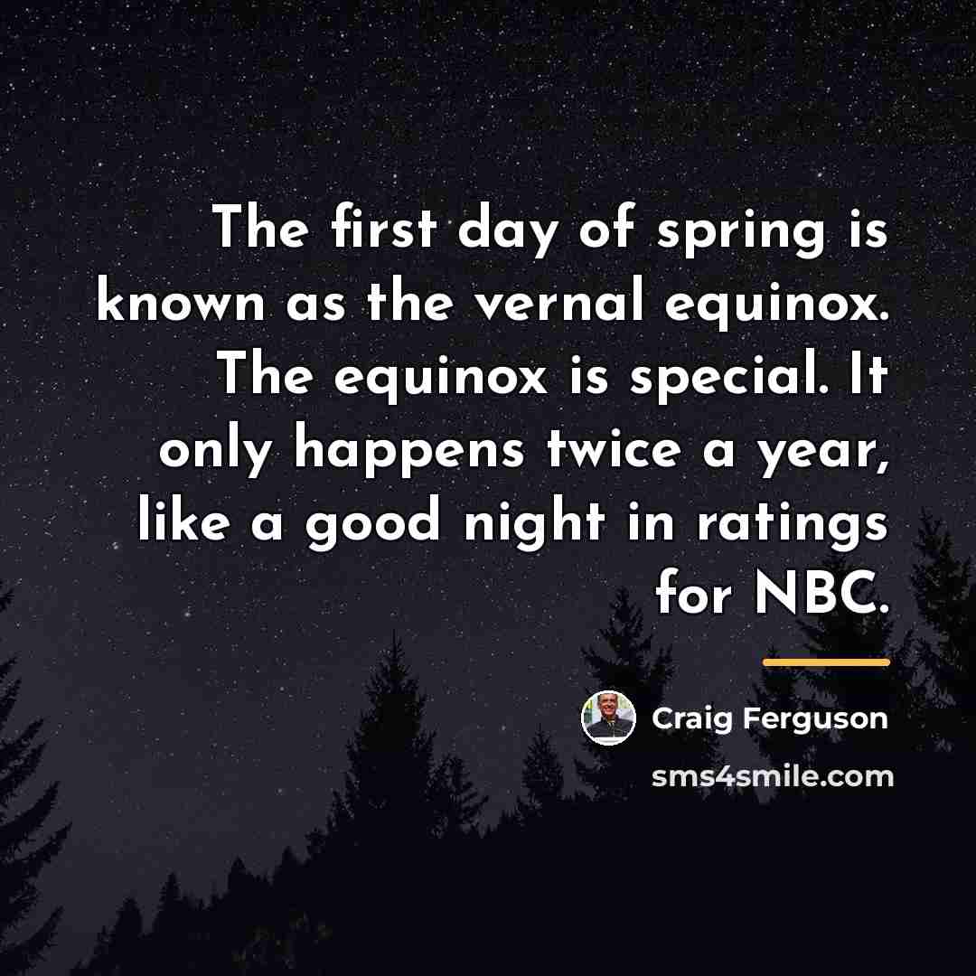 “The first day of spring is known as the vernal…” quote by Craig Ferguson