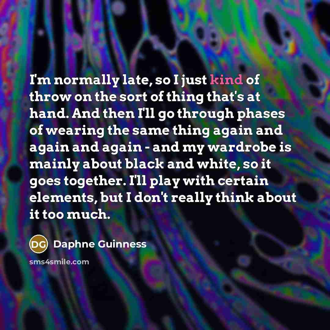 “I'm normally late, so I just kind of throw on…” quote by Daphne Guinness
